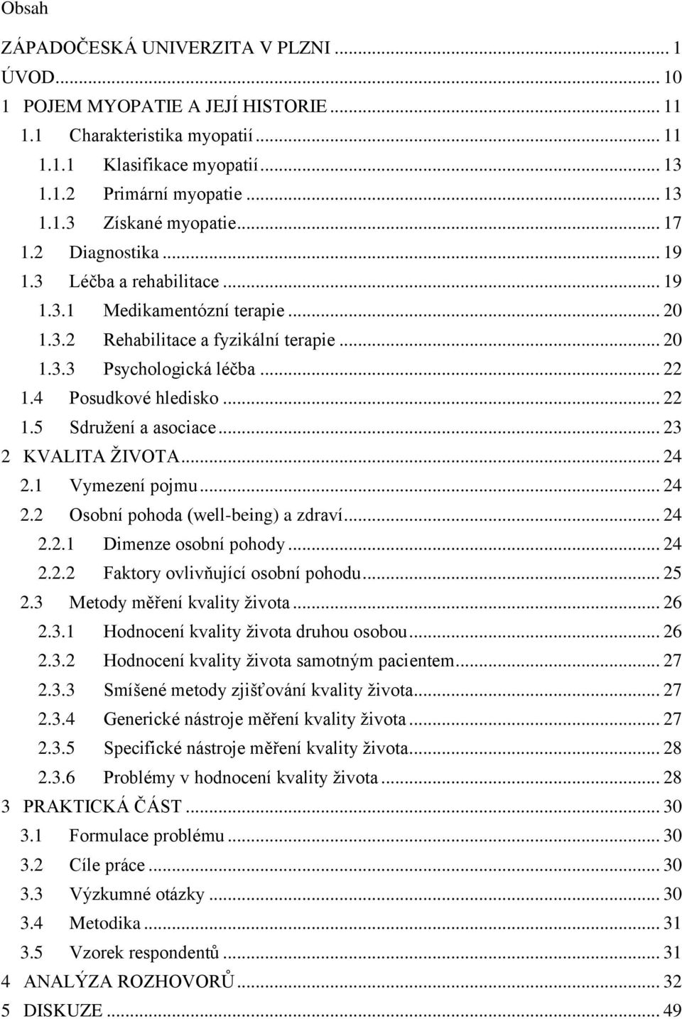 .. 23 2 KVALITA ŽIVOTA... 24 2.1 Vymezení pojmu... 24 2.2 Osobní pohoda (well-being) a zdraví... 24 2.2.1 Dimenze osobní pohody... 24 2.2.2 Faktory ovlivňující osobní pohodu... 25 2.