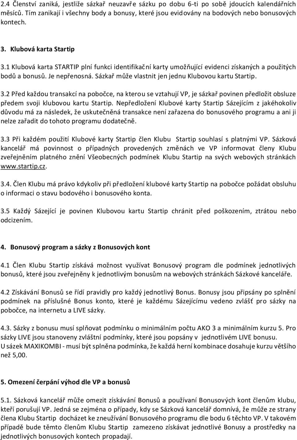 Sázkař může vlastnit jen jednu Klubovou kartu Startip. 3.2 Před každou transakcí na pobočce, na kterou se vztahují VP, je sázkař povinen předložit obsluze předem svoji klubovou kartu Startip.