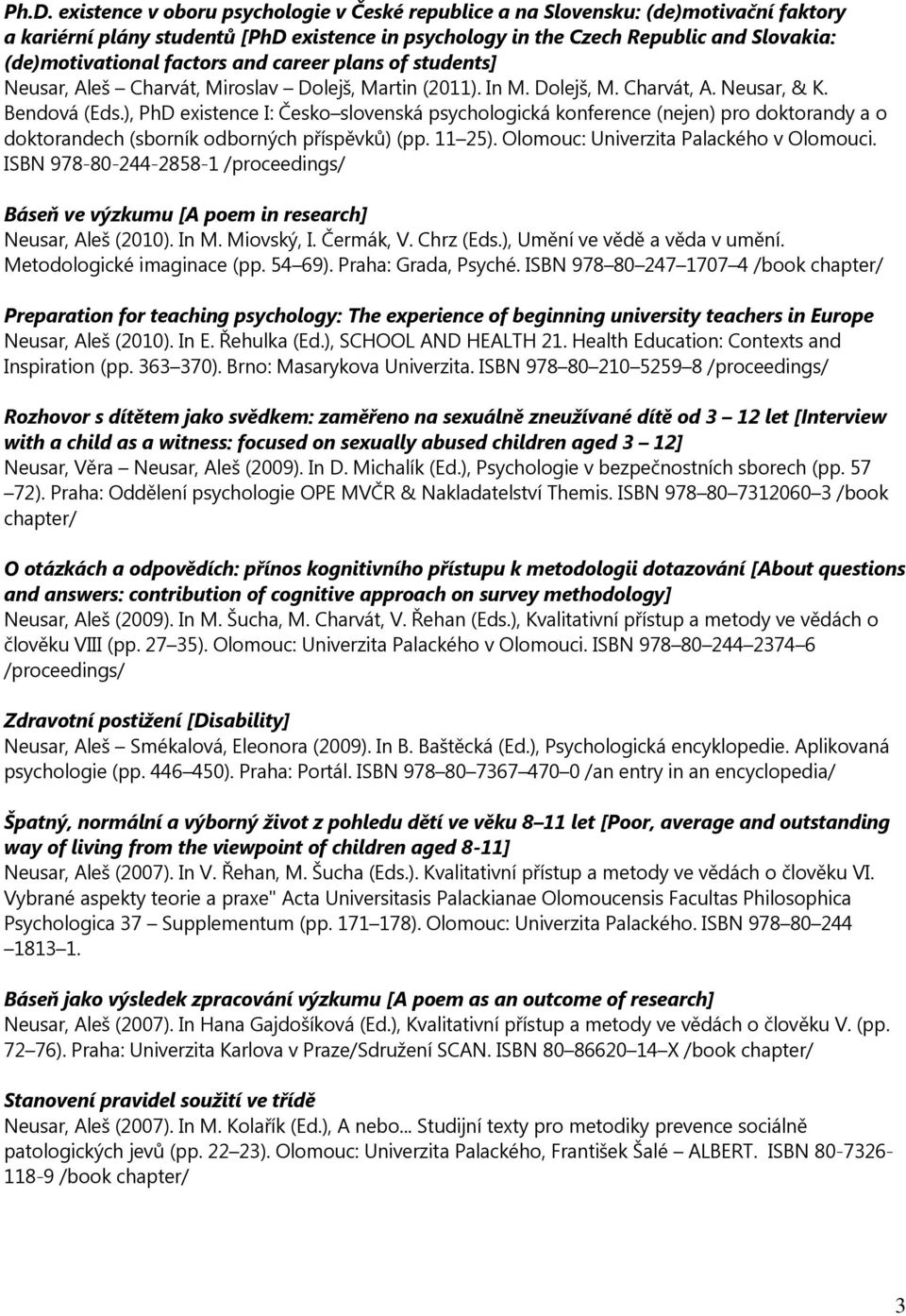 ), PhD existence I: Česko slovenská psychologická konference (nejen) pro doktorandy a o doktorandech (sborník odborných příspěvků) (pp. 11 25). Olomouc: Univerzita Palackého v Olomouci.