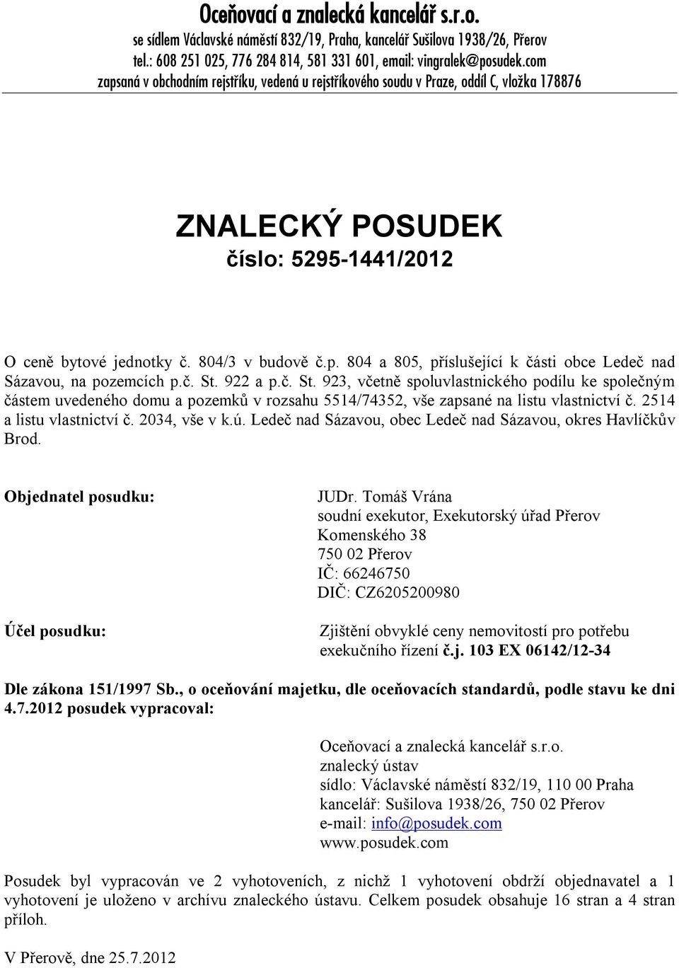 č. St. 922 a p.č. St. 923, včetně spoluvlastnického podílu ke společným částem uvedeného domu a pozemků v rozsahu 5514/74352, vše zapsané na listu vlastnictví č. 2514 a listu vlastnictví č.