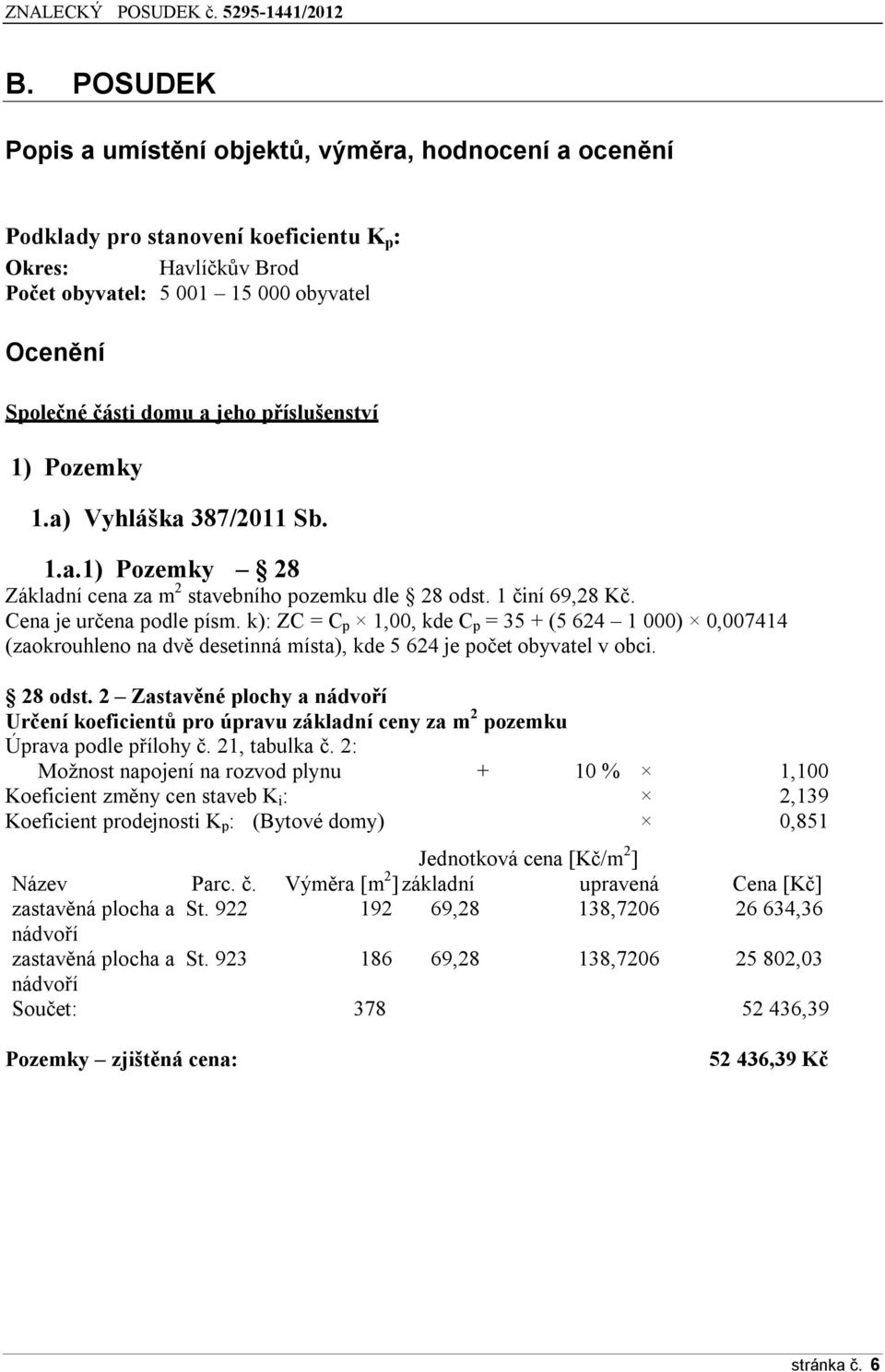 k): ZC = C p 1,00, kde C p = 35 + (5 624 1 000) 0,007414 (zaokrouhleno na dvě desetinná místa), kde 5 624 je počet obyvatel v obci. 28 odst.