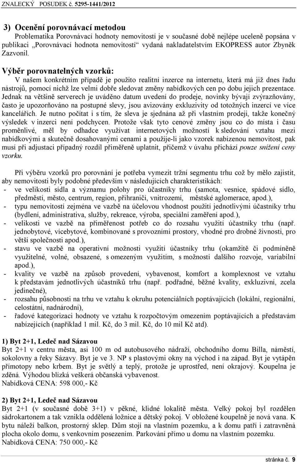 Výběr porovnatelných vzorků: V našem konkrétním případě je použito realitní inzerce na internetu, která má již dnes řadu nástrojů, pomocí nichž lze velmi dobře sledovat změny nabídkových cen po dobu