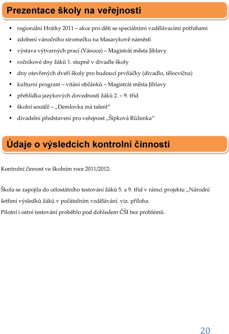 stupně v divadle školy dny otevřených dveří školy pro budoucí prvňáčky (divadlo, tělocvična) kulturní program vítání občánků Magistrát města Jihlavy přehlídka jazykových dovedností žáků 2. 9.