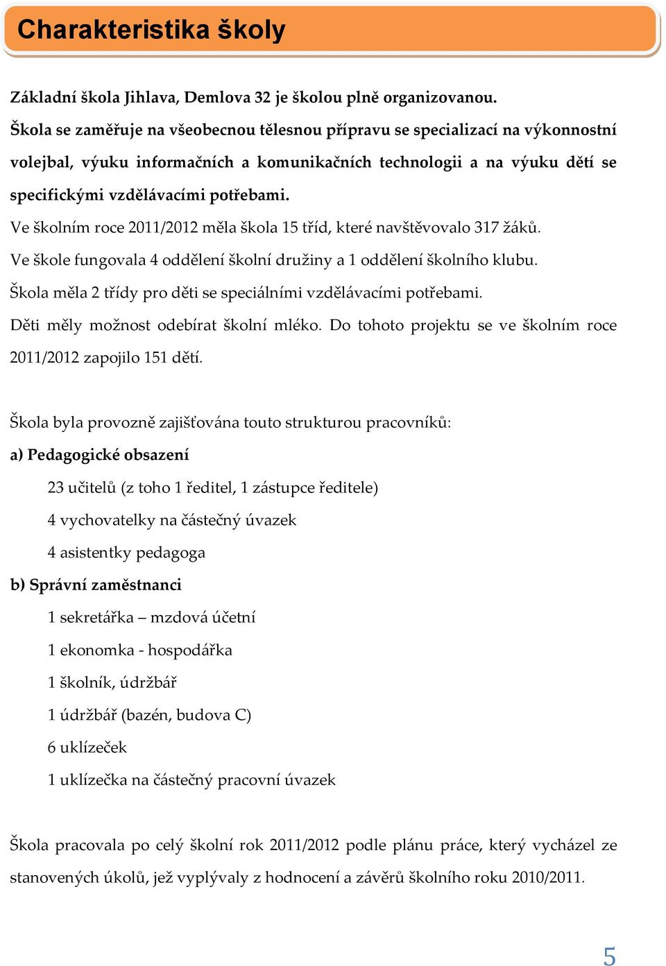 Ve školním roce 2011/2012 měla škola 15 tříd, které navštěvovalo 317 žáků. Ve škole fungovala 4 oddělení školní družiny a 1 oddělení školního klubu.