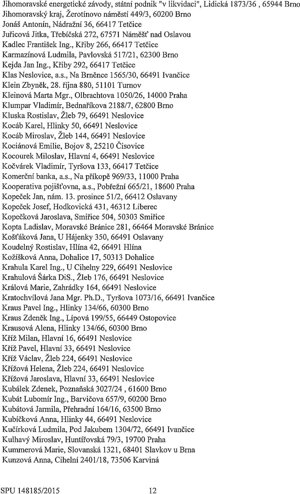 , Křiby 292, 66417 Tetčice Klas Neslovice, a.s., Na Brněnce 1565/30, 66491 Ivančice Klein Zbyněk, 28. října 880, 51101 Turnov Kleinová Marta Mgr.