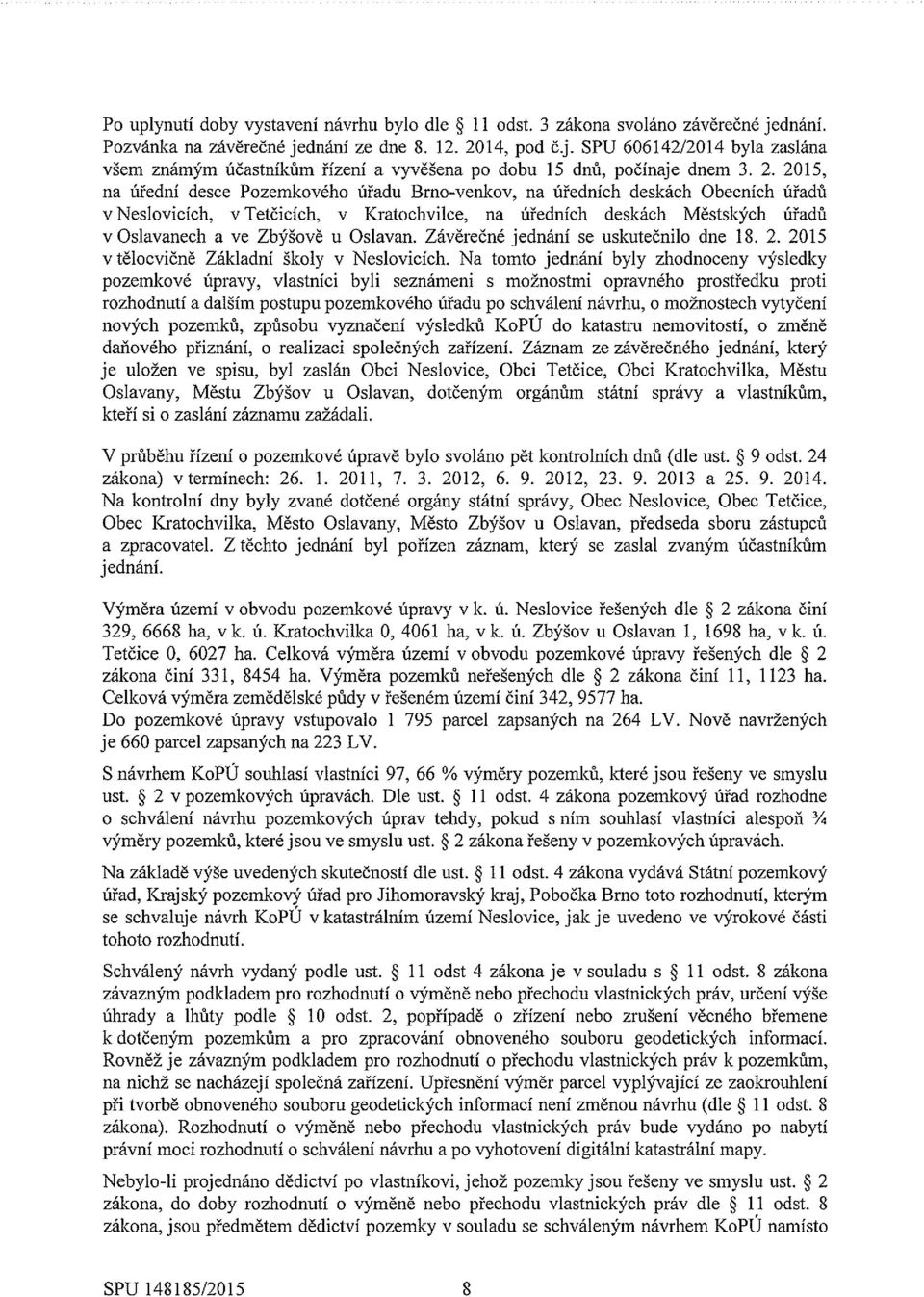 2015, na úřední desce Pozemkového úřadu Brno-venkov, na úředních deskách Obecních úřadů v Neslovicích, v Tetčicích, v Kratochvilce, na úředních deskách Městských úřadů v Oslavanech a ve Zbýšově u