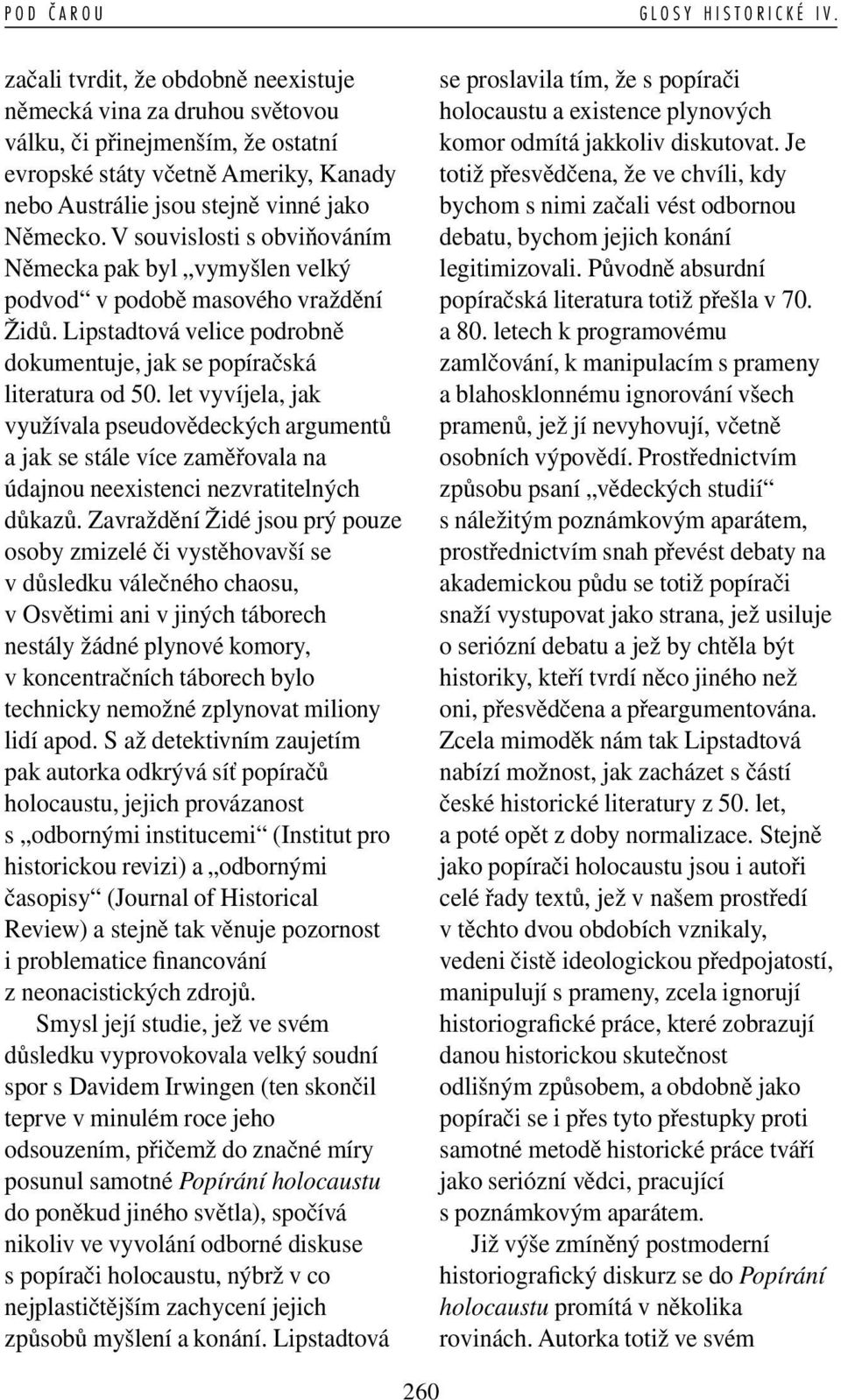 let vyvíjela, jak využívala pseudovědeckých argumentů a jak se stále více zaměřovala na údajnou neexistenci nezvratitelných důkazů.