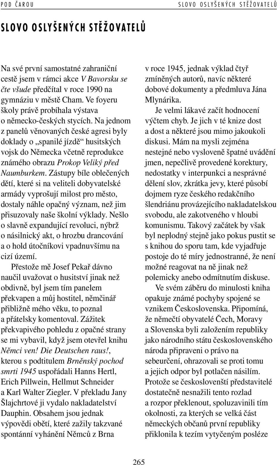 Na jednom z panelů věnovaných české agresi byly doklady o spanilé jízdě husitských vojsk do Německa včetně reprodukce známého obrazu Prokop Veliký před Naumburkem.