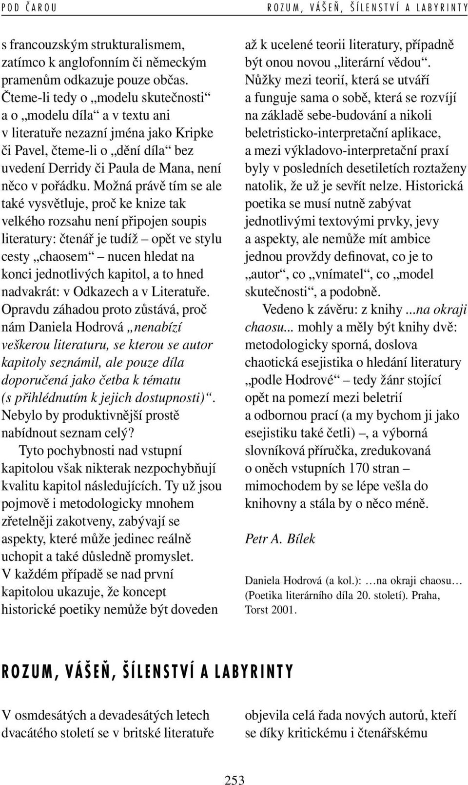 Možná právě tím se ale také vysvětluje, proč ke knize tak velkého rozsahu není připojen soupis literatury: čtenář je tudíž opět ve stylu cesty chaosem nucen hledat na konci jednotlivých kapitol, a to