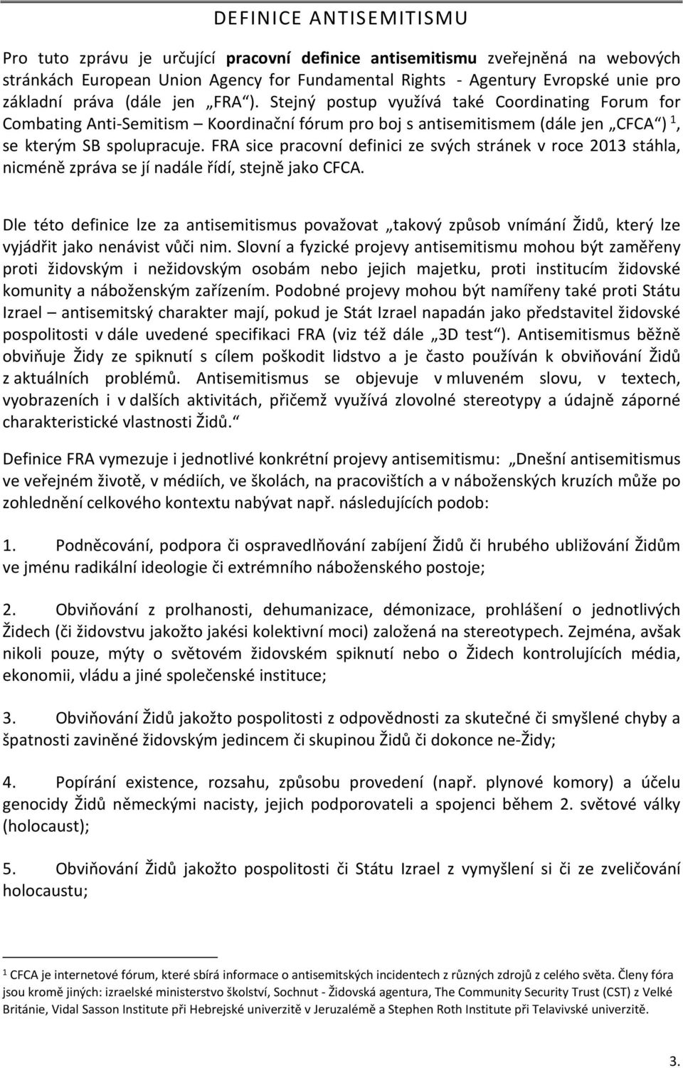 FRA sice pracovní definici ze svých stránek v roce 2013 stáhla, nicméně zpráva se jí nadále řídí, stejně jako CFCA.