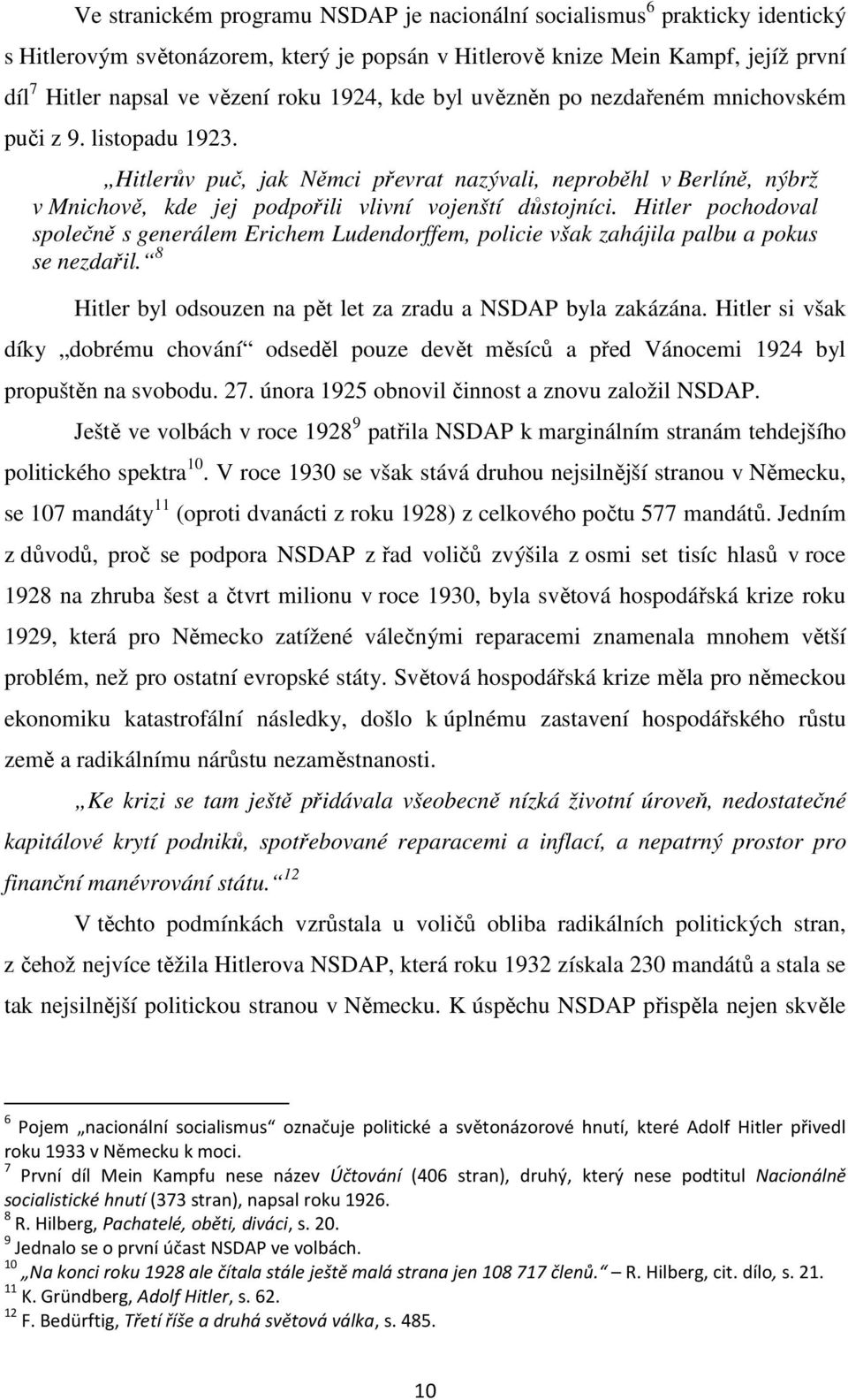 Hitler pochodoval společně s generálem Erichem Ludendorffem, policie však zahájila palbu a pokus se nezdařil. 8 Hitler byl odsouzen na pět let za zradu a NSDAP byla zakázána.