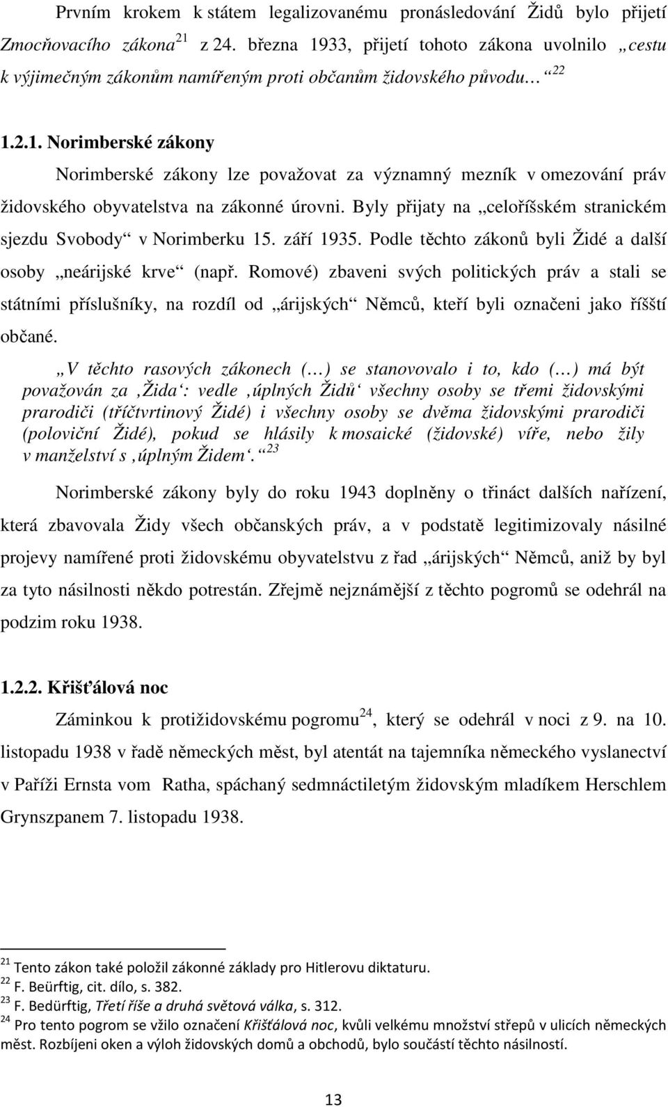 Byly přijaty na celoříšském stranickém sjezdu Svobody v Norimberku 15. září 1935. Podle těchto zákonů byli Židé a další osoby neárijské krve (např.