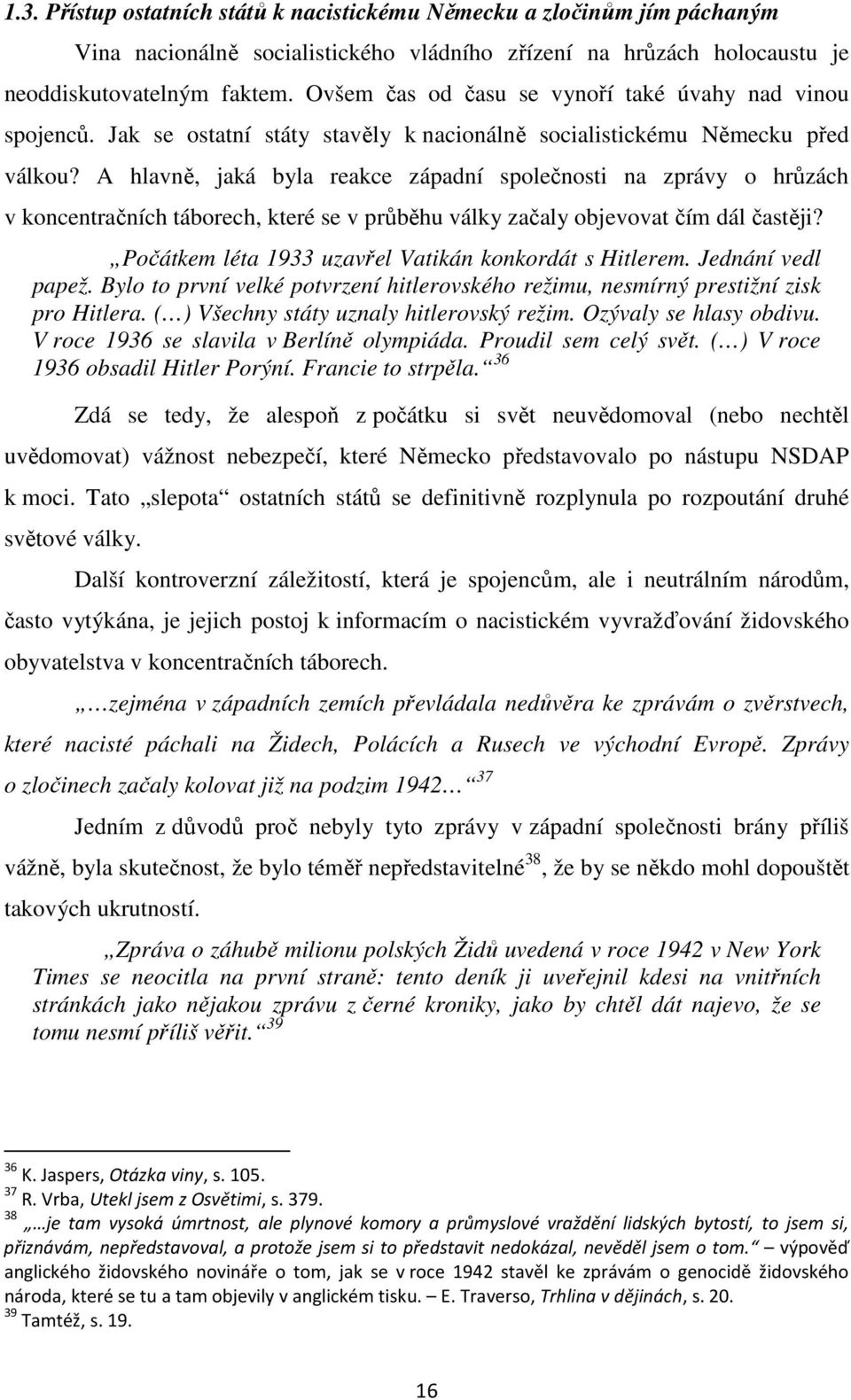 A hlavně, jaká byla reakce západní společnosti na zprávy o hrůzách v koncentračních táborech, které se v průběhu války začaly objevovat čím dál častěji?