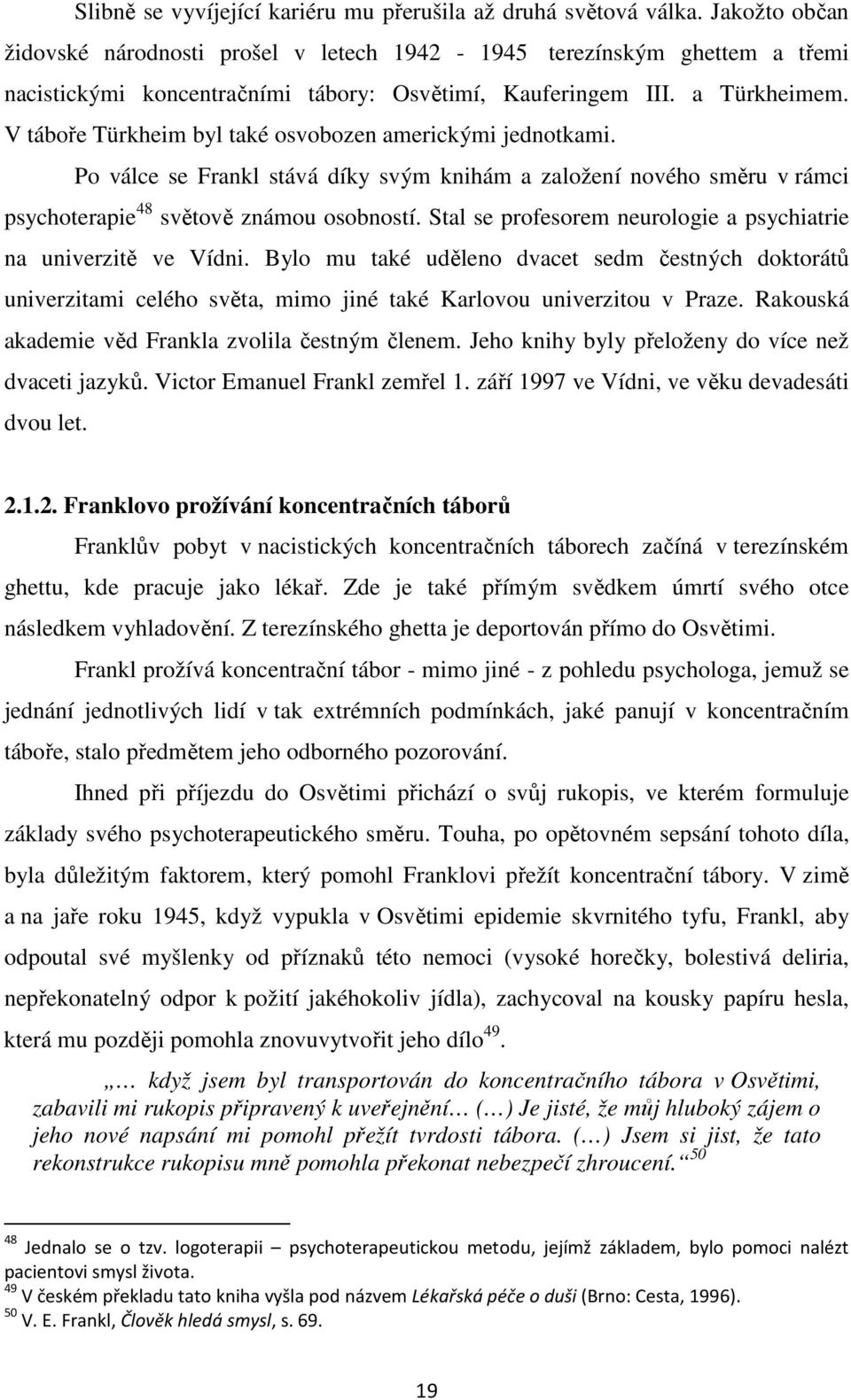 V táboře Türkheim byl také osvobozen americkými jednotkami. Po válce se Frankl stává díky svým knihám a založení nového směru v rámci psychoterapie 48 světově známou osobností.