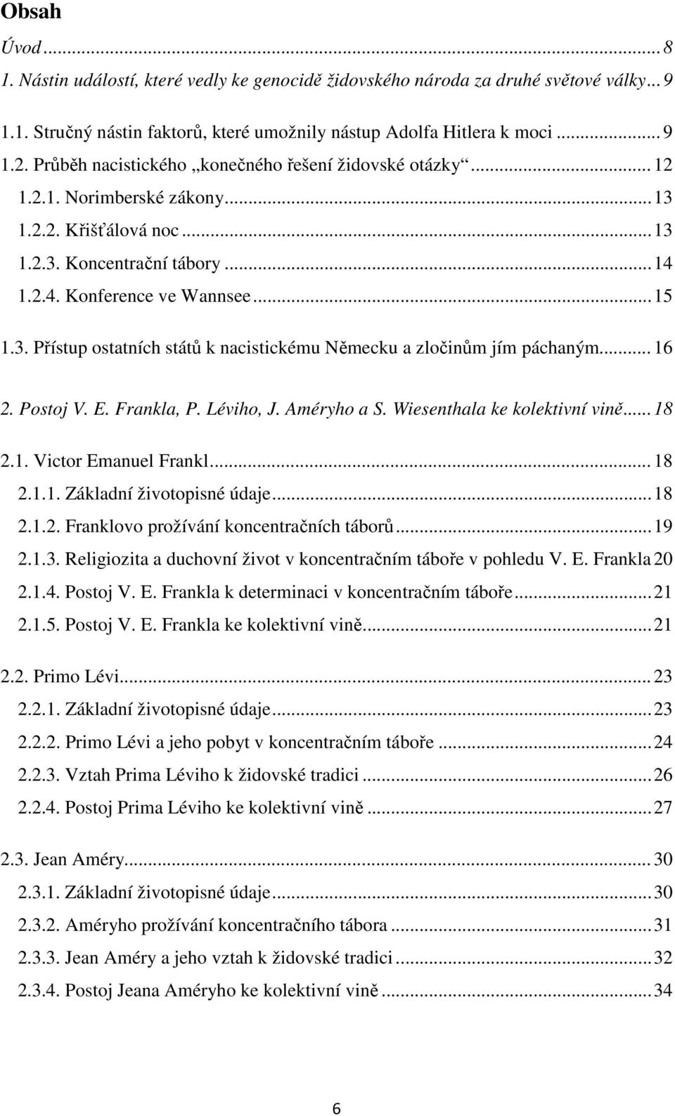 .. 16 2. Postoj V. E. Frankla, P. Léviho, J. Améryho a S. Wiesenthala ke kolektivní vině... 18 2.1. Victor Emanuel Frankl... 18 2.1.1. Základní životopisné údaje... 18 2.1.2. Franklovo prožívání koncentračních táborů.