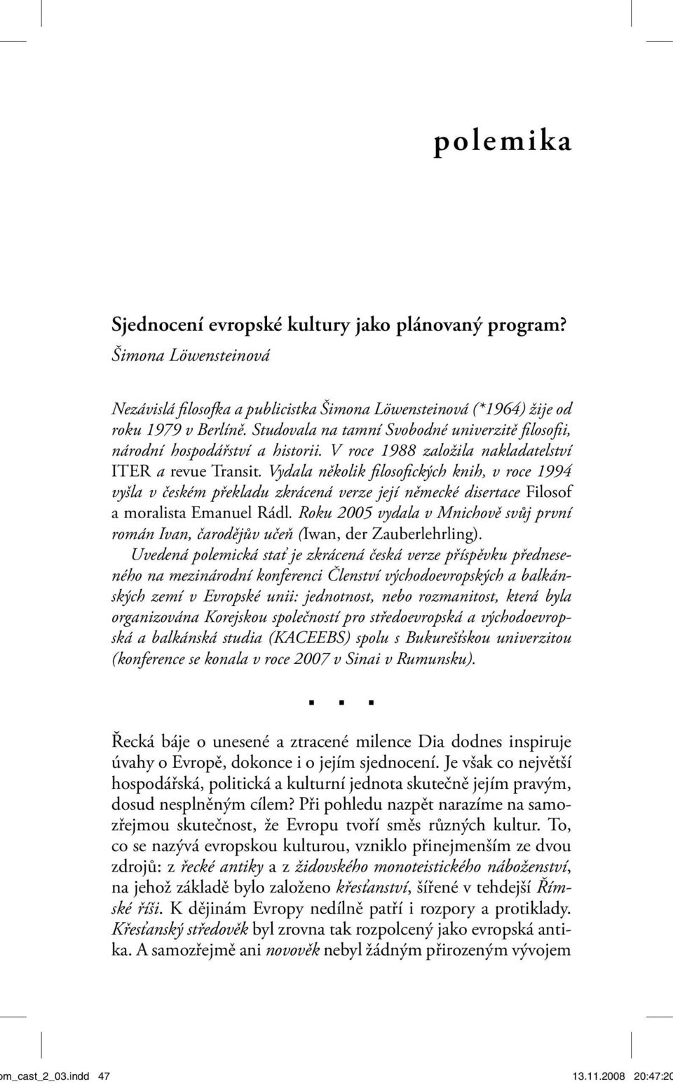 Vydala několik filosofických knih, v roce 1994 vyšla v českém překladu zkrácená verze její německé disertace Filosof a moralista Emanuel Rádl.