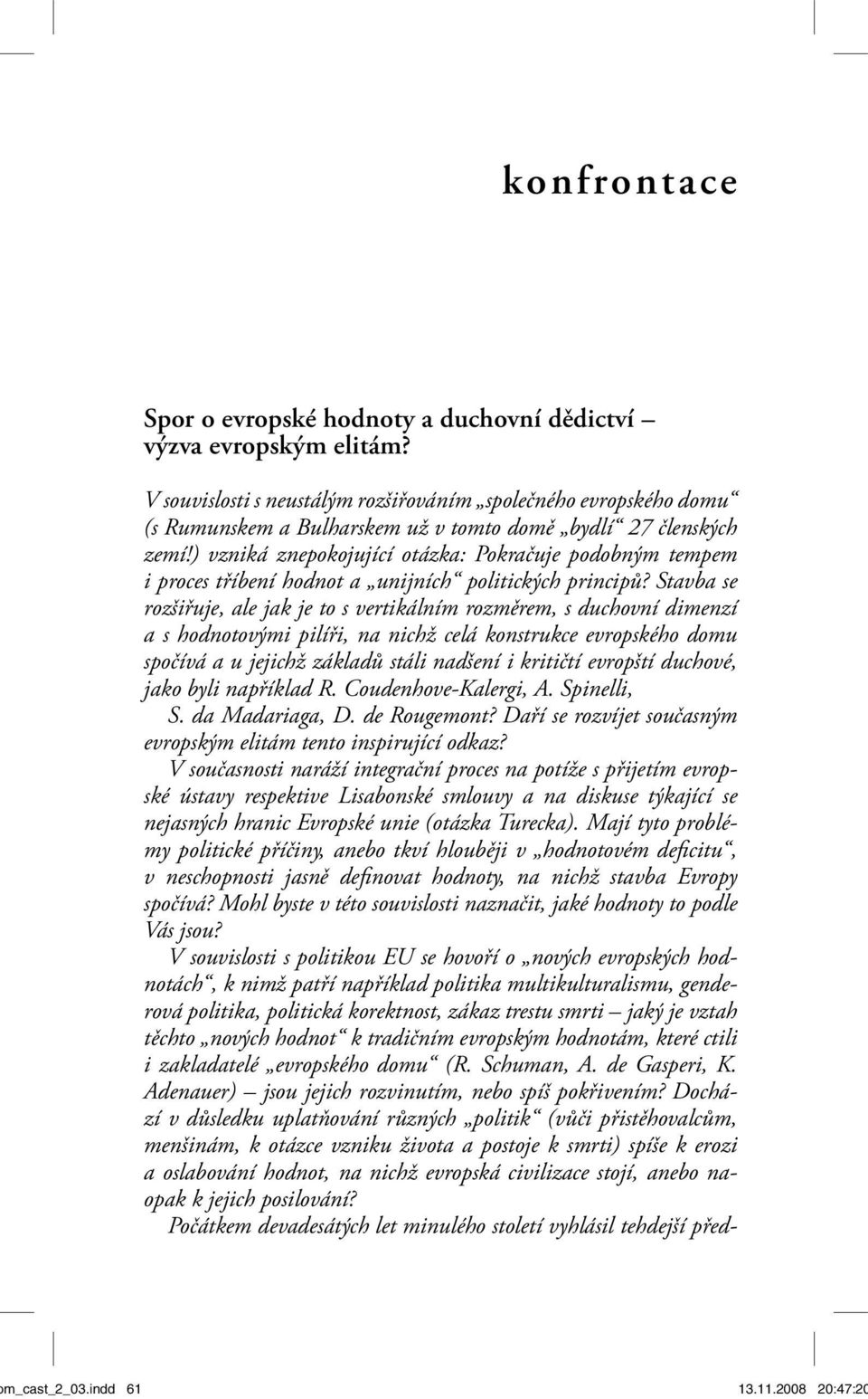 ) vzniká znepokojující otázka: Pokračuje podobným tempem i proces tříbení hodnot a unijních politických principů?