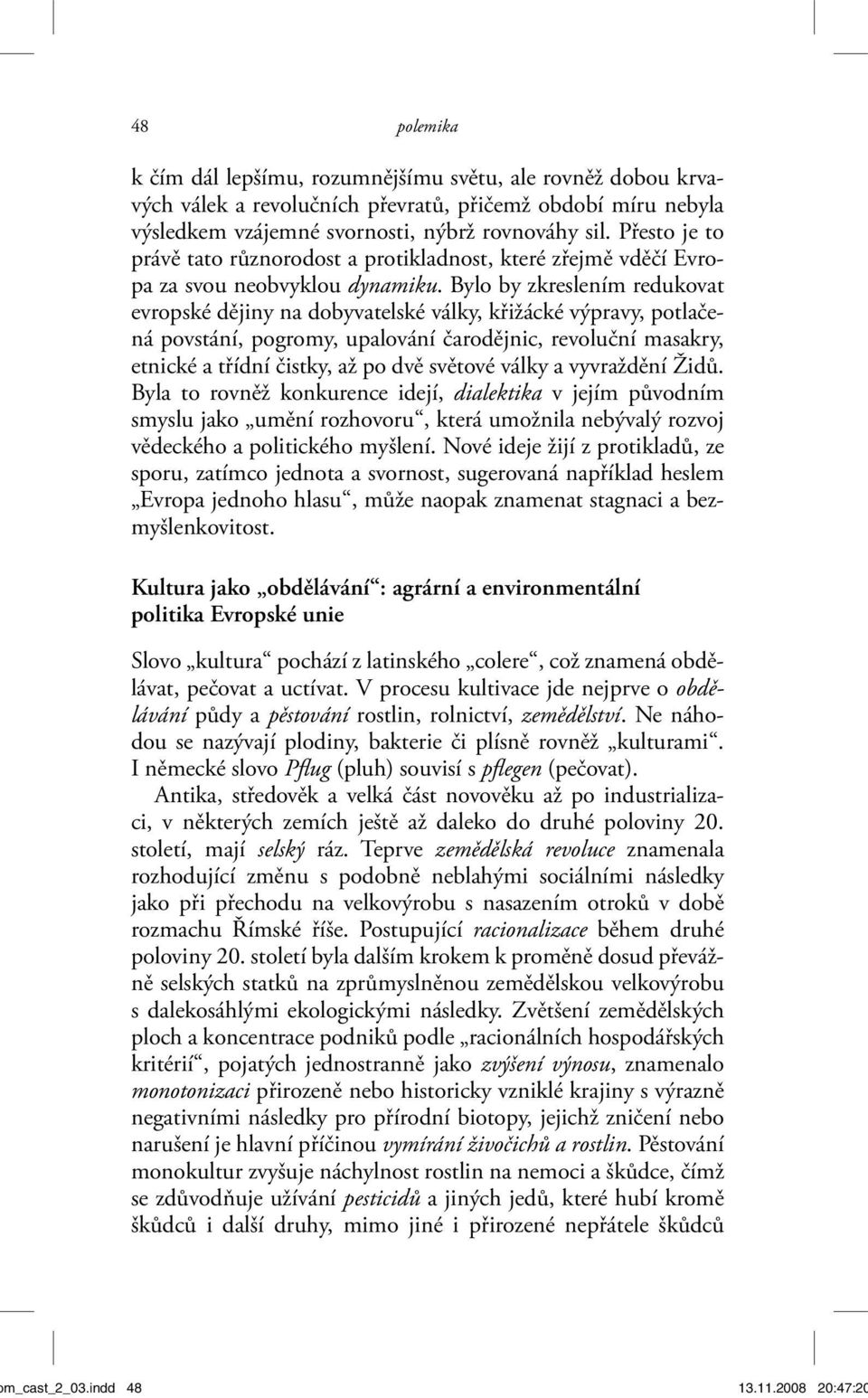 Bylo by zkreslením redukovat evropské dějiny na dobyvatelské války, křižácké výpravy, potlačená povstání, pogromy, upalování čarodějnic, revoluční masakry, etnické a třídní čistky, až po dvě světové