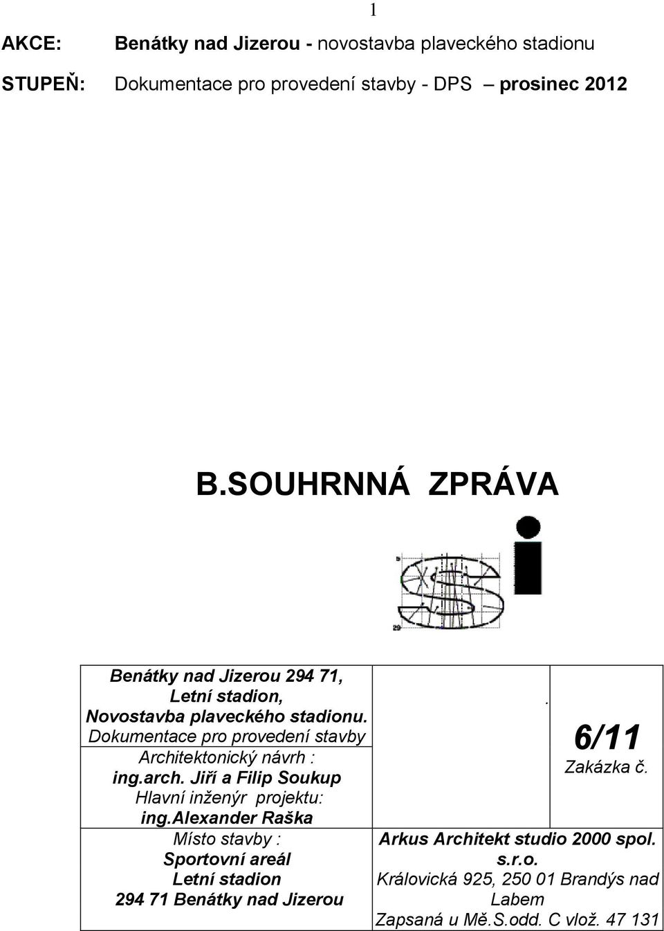 Dokumentace pro provedení stavby Architektonický návrh : ing.arch. Jiří a Filip Soukup Hlavní inženýr projektu: ing.