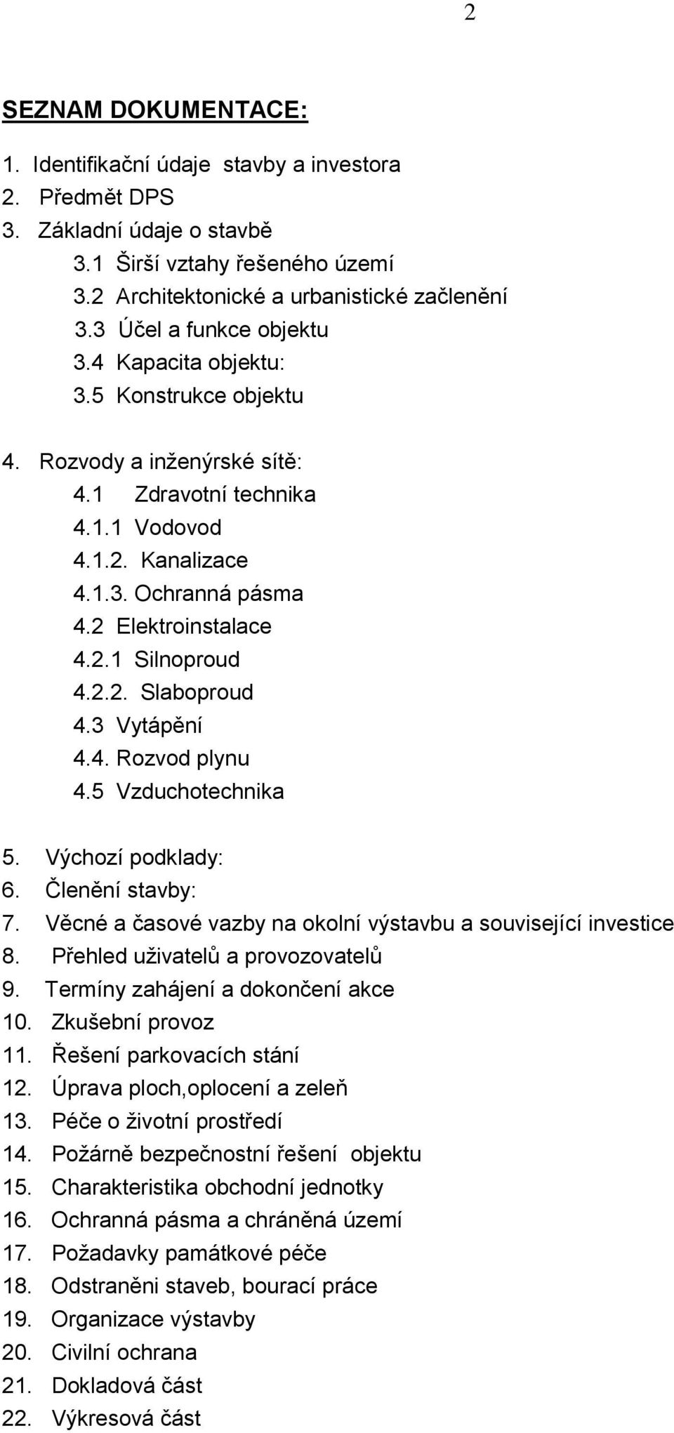 2.1 Silnoproud 4.2.2. Slaboproud 4.3 Vytápění 4.4. Rozvod plynu 4.5 Vzduchotechnika 5. Výchozí podklady: 6. Členění stavby: 7. Věcné a časové vazby na okolní výstavbu a související investice 8.