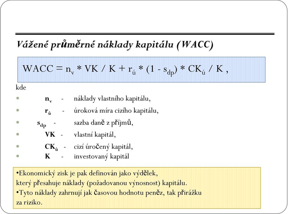 cizí úročený kapitál, K - investovaný kapitál 5 Ekonomický zisk je pak definován jako výdělek, který přesahuje