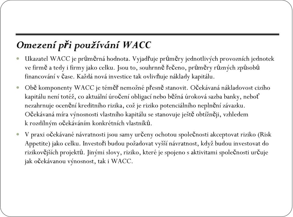 Očekávaná nákladovost cizího kapitálu není totéž, co aktuální úročení obligací nebo běžná úroková sazba banky, neboť nezahrnuje ocenění kreditního rizika, což je riziko potenciálního neplnění závazku.