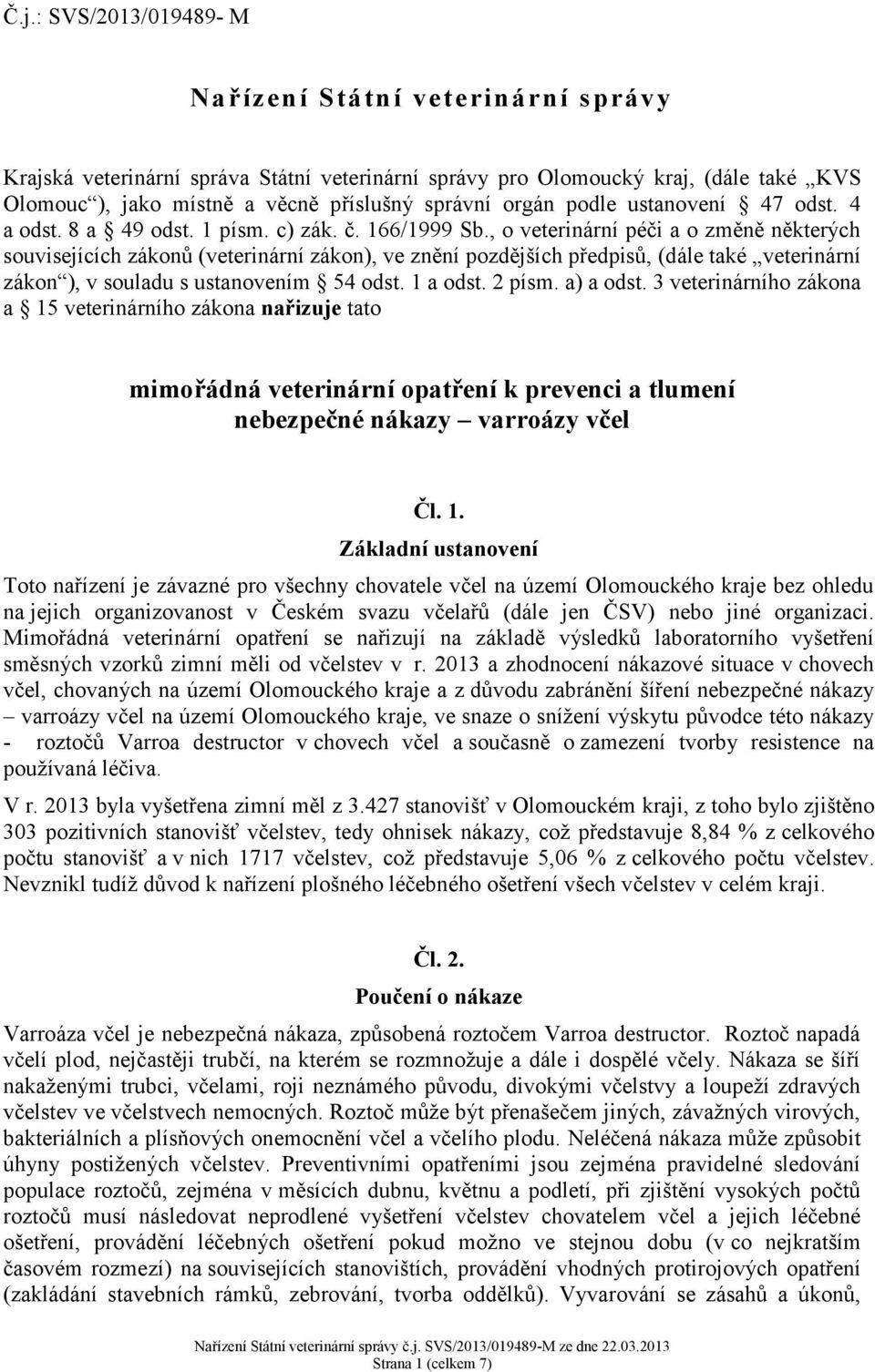 , o veterinární péči a o změně některých souvisejících zákonů (veterinární zákon), ve znění pozdějších předpisů, (dále také veterinární zákon ), v souladu s ustanovením 54 odst. 1 a odst. 2 písm.