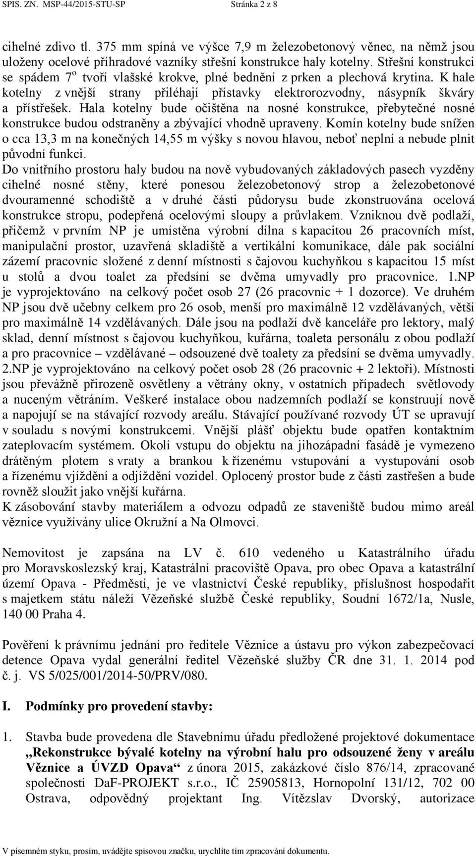 Hala kotelny bude očištěna na nosné konstrukce, přebytečné nosné konstrukce budou odstraněny a zbývající vhodně upraveny.