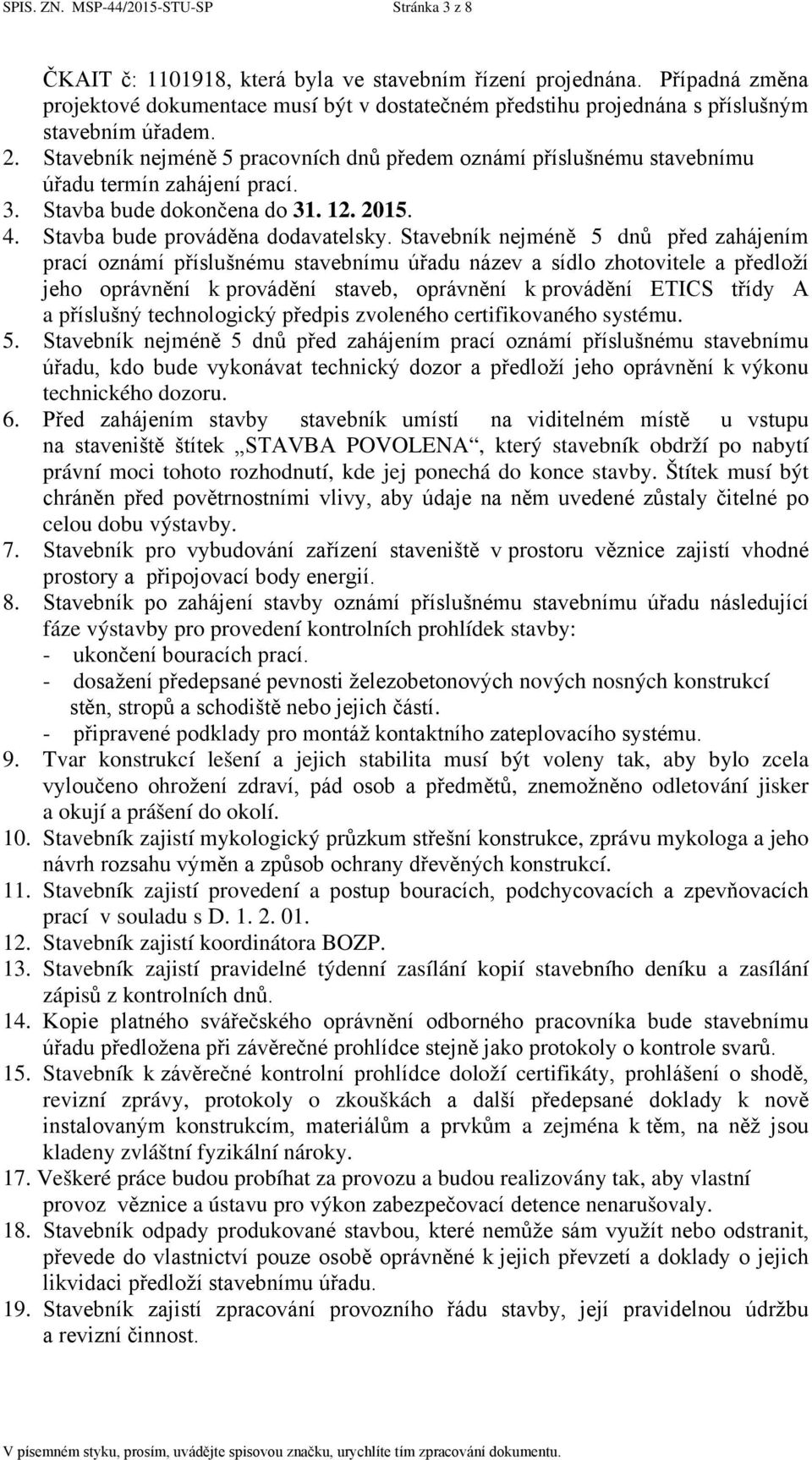 Stavebník nejméně 5 pracovních dnů předem oznámí příslušnému stavebnímu úřadu termín zahájení prací. 3. Stavba bude dokončena do 31. 12. 2015. 4. Stavba bude prováděna dodavatelsky.