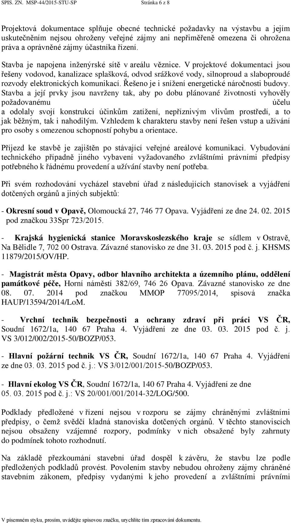 oprávněné zájmy účastníka řízení. Stavba je napojena inženýrské sítě v areálu věznice.