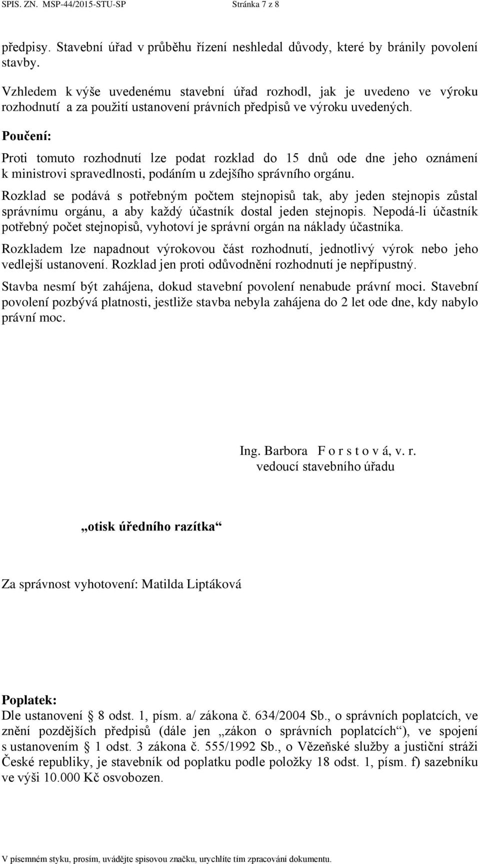 Poučení: Proti tomuto rozhodnutí lze podat rozklad do 15 dnů ode dne jeho oznámení k ministrovi spravedlnosti, podáním u zdejšího správního orgánu.