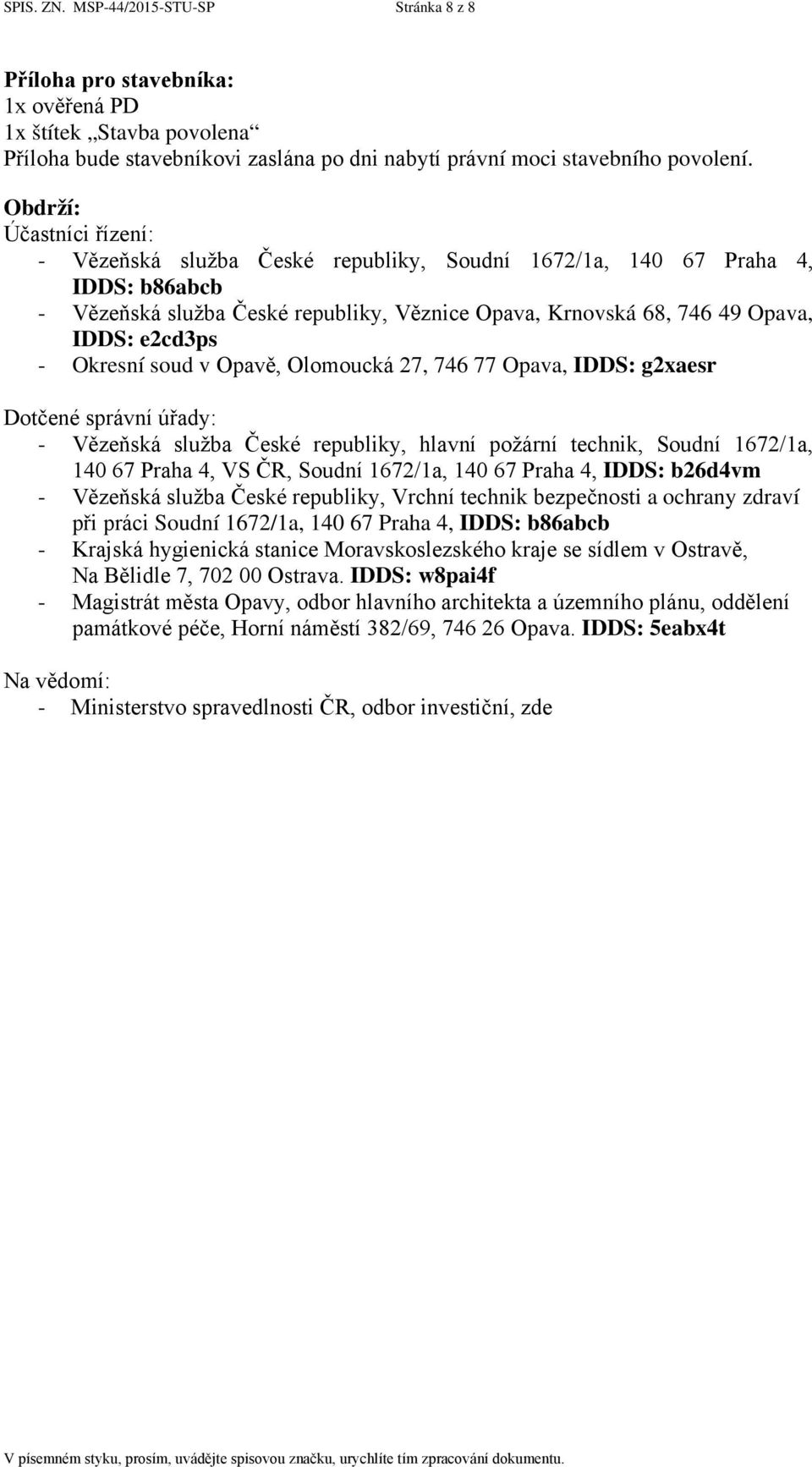 Okresní soud v Opavě, Olomoucká 27, 746 77 Opava, IDDS: g2xaesr Dotčené správní úřady: - Vězeňská služba České republiky, hlavní požární technik, Soudní 1672/1a, 140 67 Praha 4, VS ČR, Soudní