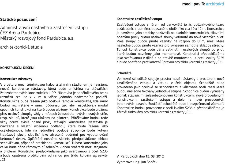 Konstrukčně bude řešena jako ocelová rámová konstrukce, kde rámy budou rozmístěné v rámci půdorysu tak, aby respektovaly modul spodních konstrukcí, na které budou uloženy.