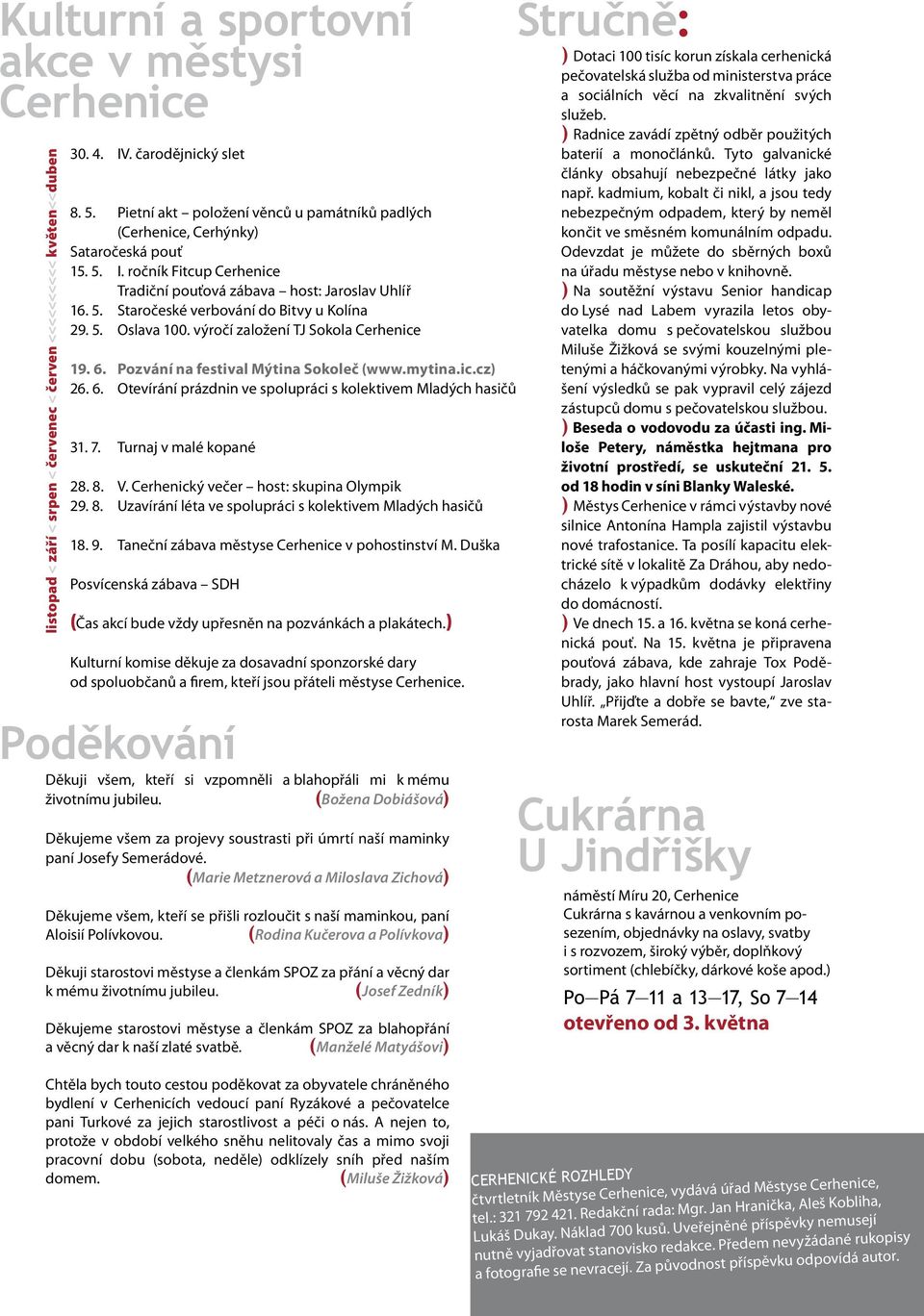 5. Oslava 100. výročí založení TJ Sokola Cerhenice červen 19. 6. Pozvání na festival Mýtina Sokoleč (www.mytina.ic.cz) 26. 6. Otevírání prázdnin ve spolupráci s kolektivem Mladých hasičů 31. 7.