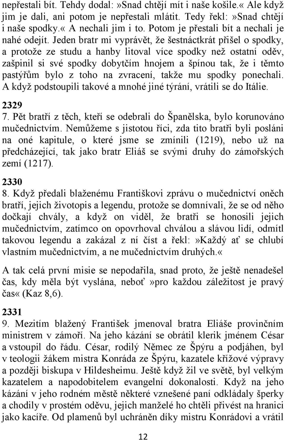 Jeden bratr mi vyprávět, že šestnáctkrát přišel o spodky, a protože ze studu a hanby litoval více spodky než ostatní oděv, zašpinil si své spodky dobytčím hnojem a špínou tak, že i těmto pastýřům