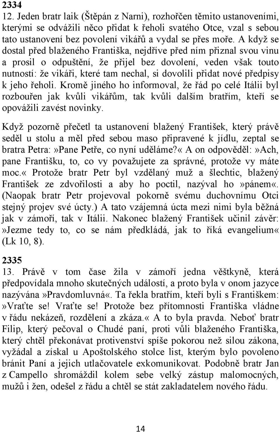 nové předpisy k jeho řeholi. Kromě jiného ho informoval, že řád po celé Itálii byl rozbouřen jak kvůli vikářům, tak kvůli dalším bratřím, kteří se opovážili zavést novinky.