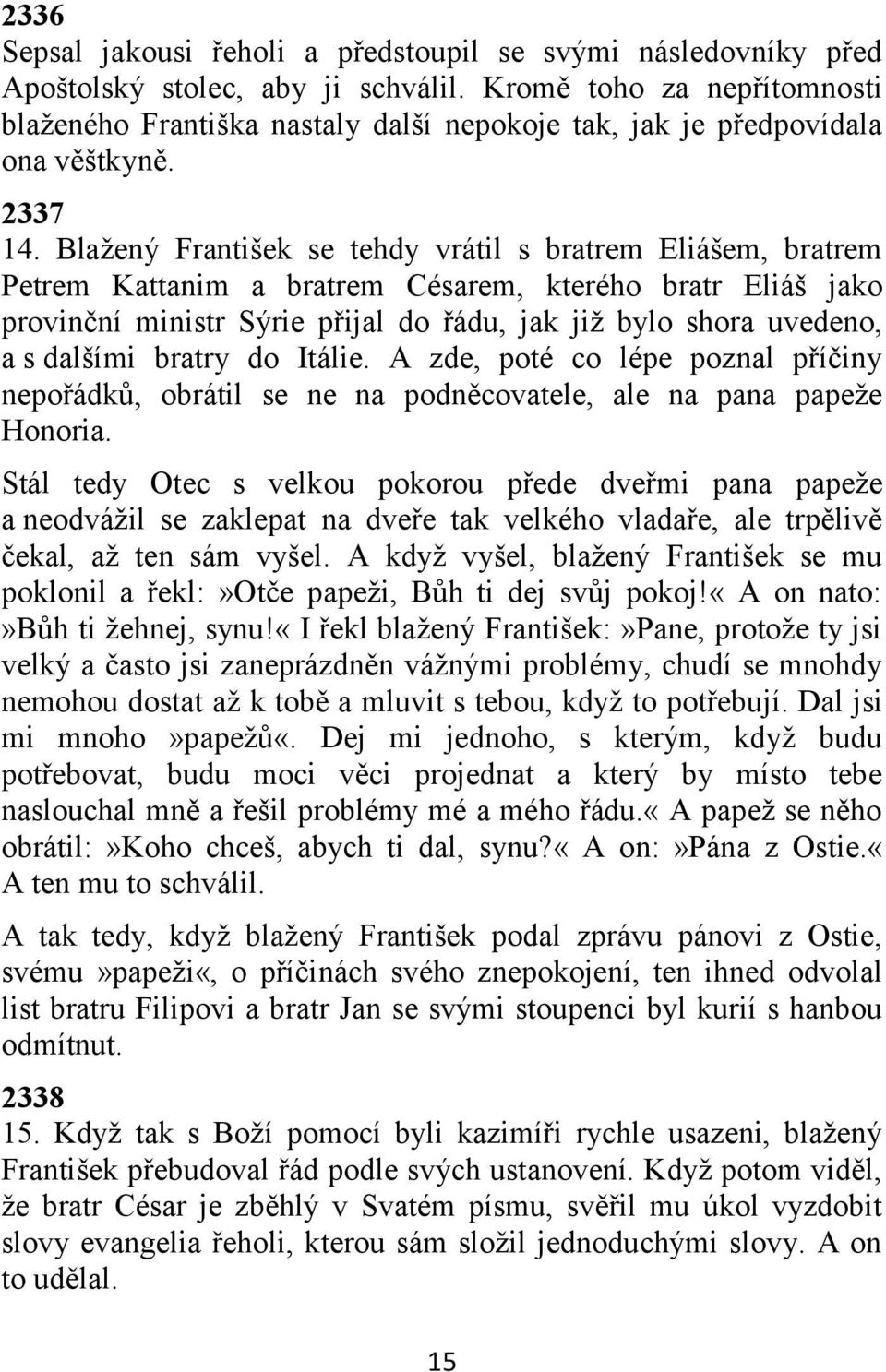 Blažený František se tehdy vrátil s bratrem Eliášem, bratrem Petrem Kattanim a bratrem Césarem, kterého bratr Eliáš jako provinční ministr Sýrie přijal do řádu, jak již bylo shora uvedeno, a s