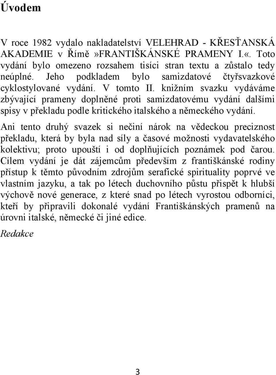 knižním svazku vydáváme zbývající prameny doplněné proti samizdatovému vydání dalšími spisy v překladu podle kritického italského a německého vydání.