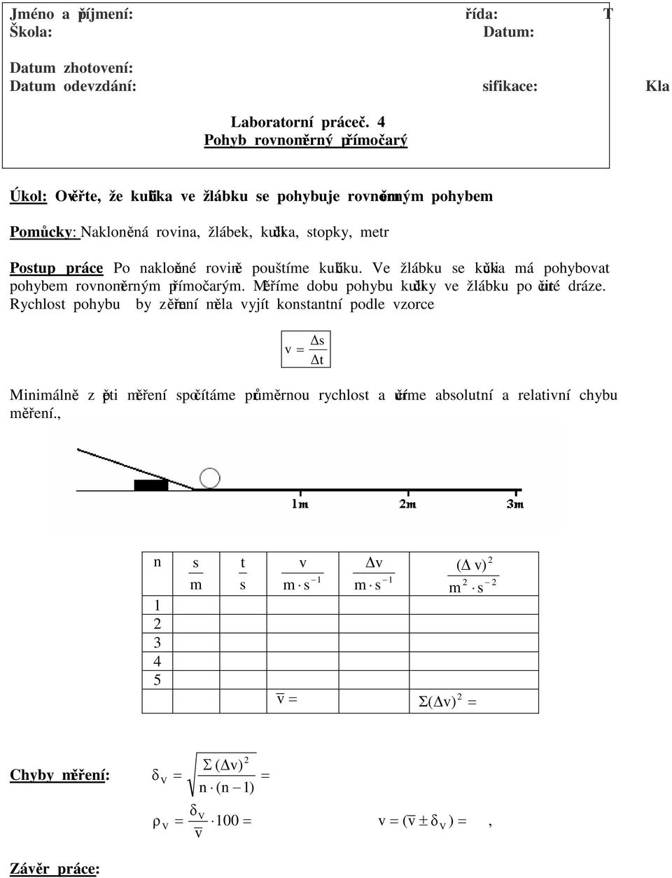 Potup práce: Po akloěé roviě pouštíe kuličku. e žlábku e kulička á pohybovat pohybe rovoěrý příočarý.