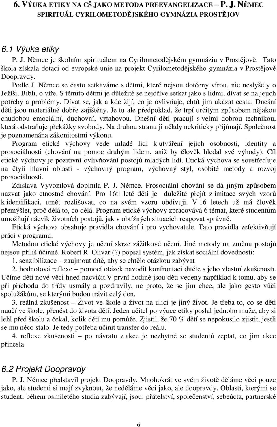 Němce se často setkáváme s dětmi, které nejsou dotčeny vírou, nic neslyšely o Ježíši, Bibli, o víře. S těmito dětmi je důležité se nejdříve setkat jako s lidmi, dívat se na jejich potřeby a problémy.