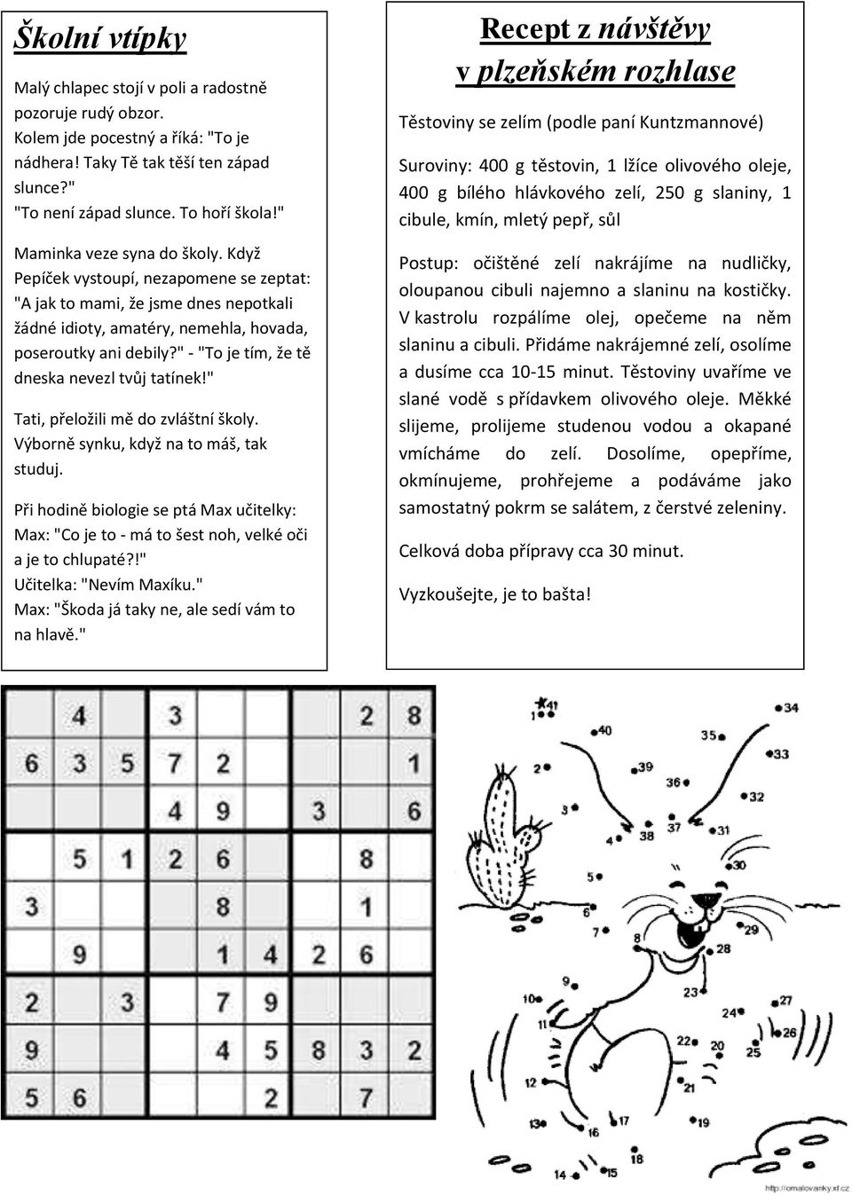 " - "To je tím, že tě dneska nevezl tvůj tatínek!" Tati, přeložili mě do zvláštní školy. Výborně synku, když na to máš, tak studuj.