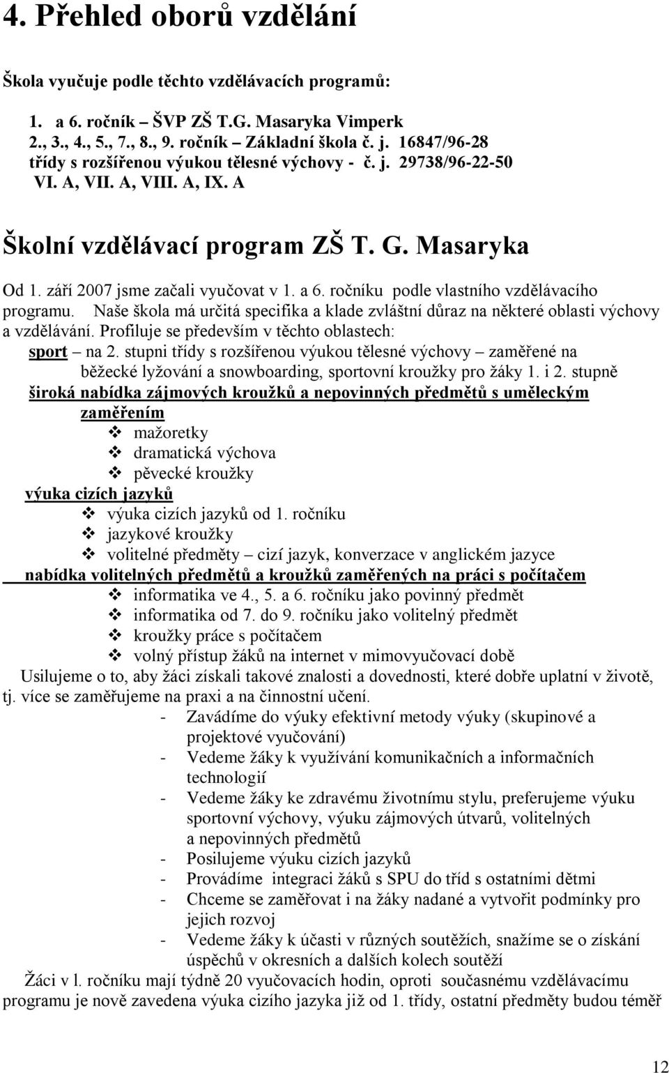 ročníku podle vlastního vzdělávacího programu. Naše škola má určitá specifika a klade zvláštní důraz na některé oblasti výchovy a vzdělávání. Profiluje se především v těchto oblastech: sport na 2.