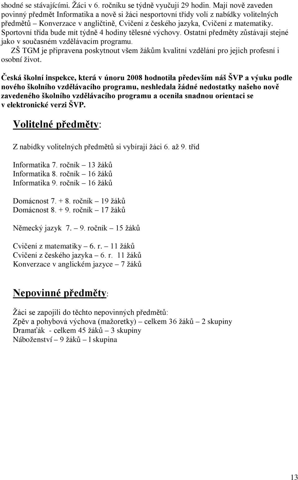 Sportovní třída bude mít týdně 4 hodiny tělesné výchovy. Ostatní předměty zůstávají stejné jako v současném vzdělávacím programu.