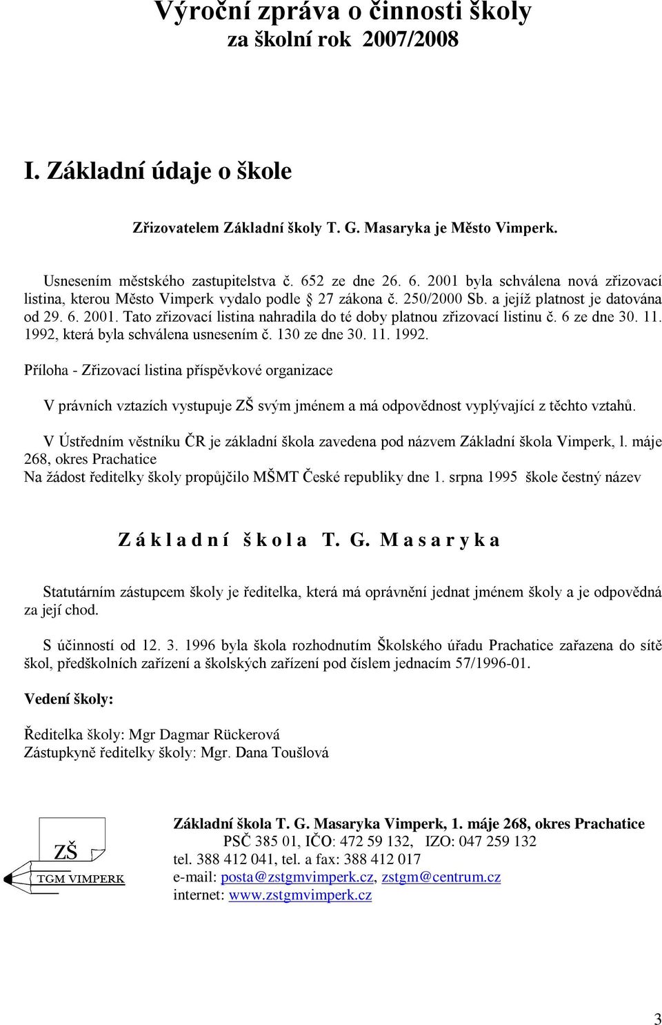 6 ze dne 30. 11. 1992, která byla schválena usnesením č. 130 ze dne 30. 11. 1992. Příloha - Zřizovací listina příspěvkové organizace V právních vztazích vystupuje ZŠ svým jménem a má odpovědnost vyplývající z těchto vztahů.