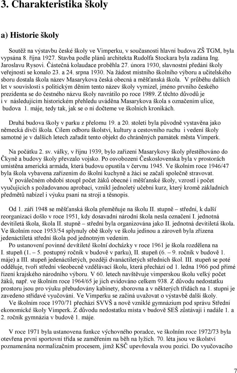 Na žádost místního školního výboru a učitelského sboru dostala škola název Masarykova česká obecná a měšťanská škola.