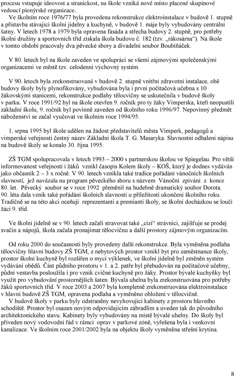 stupně, pro potřeby školní družiny a sportovních tříd získala škola budovu č. 182 (tzv. rákosárna ). Na škole v tomto období pracovaly dva pěvecké sbory a divadelní soubor Boubíňáček. V 80.