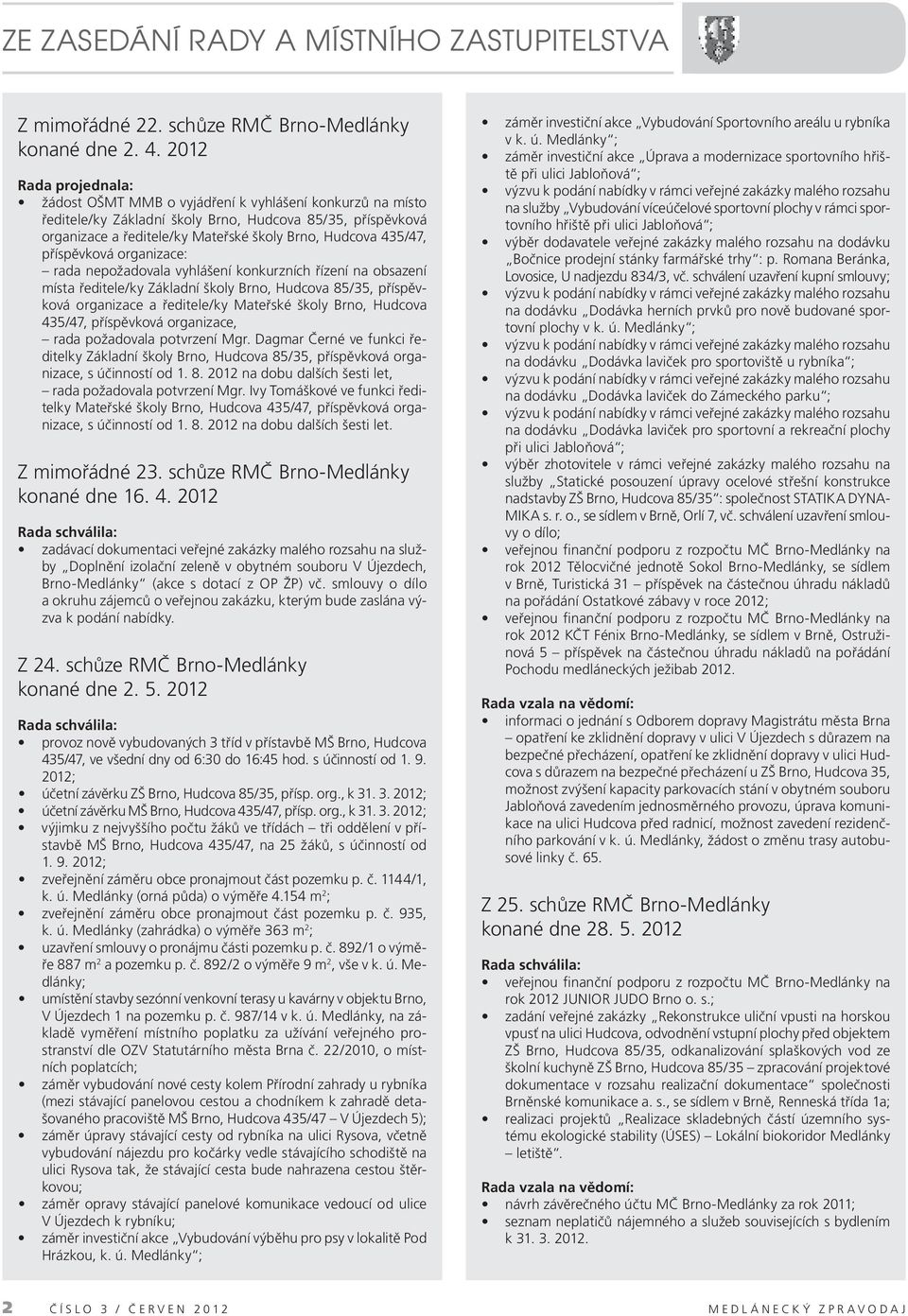 435/47, příspěvková organizace: rada nepožadovala vyhlášení konkurzních řízení na obsazení místa ředitele/ky Základní školy Brno, Hudcova 85/35, příspěvková organizace a ředitele/ky Mateřské školy