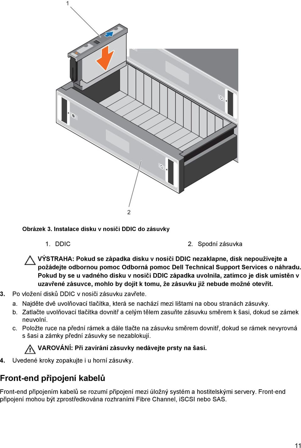 Pokud by se u vadného disku v nosiči DDIC západka uvolnila, zatímco je disk umístěn v uzavřené zásuvce, mohlo by dojít k tomu, že zásuvku již nebude možné otevřít. 3.