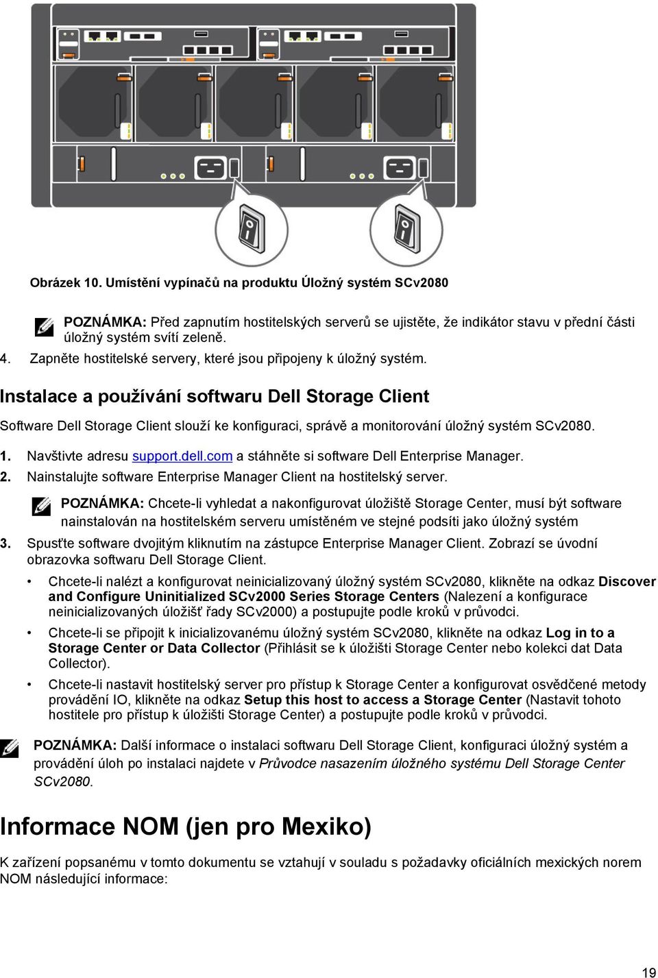 Instalace a používání softwaru Dell Storage Client Software Dell Storage Client slouží ke konfiguraci, správě a monitorování úložný systém SCv2080. 1. Navštivte adresu support.dell.