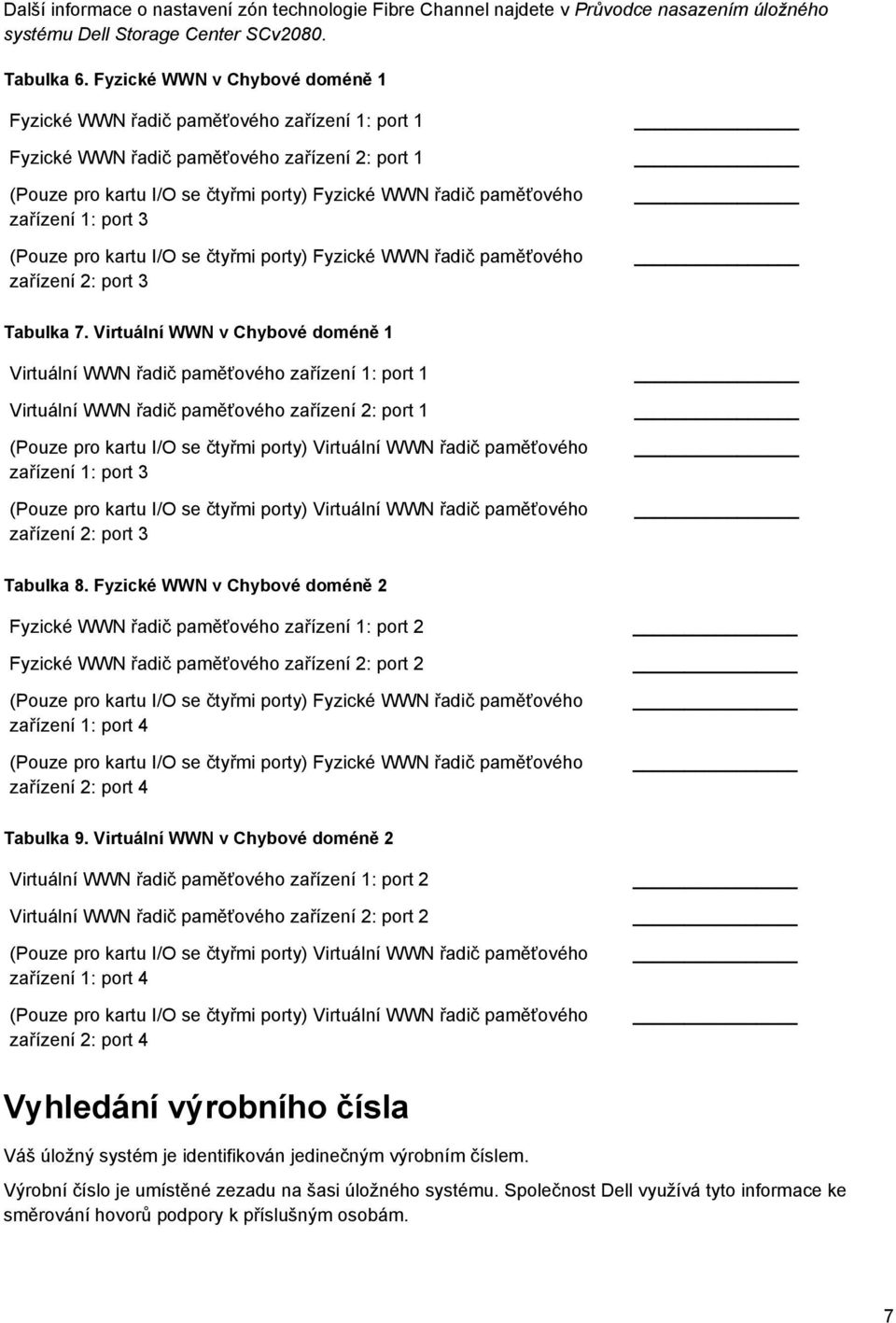 zařízení 1: port 3 (Pouze pro kartu I/O se čtyřmi porty) Fyzické WWN řadič paměťového zařízení 2: port 3 Tabulka 7.